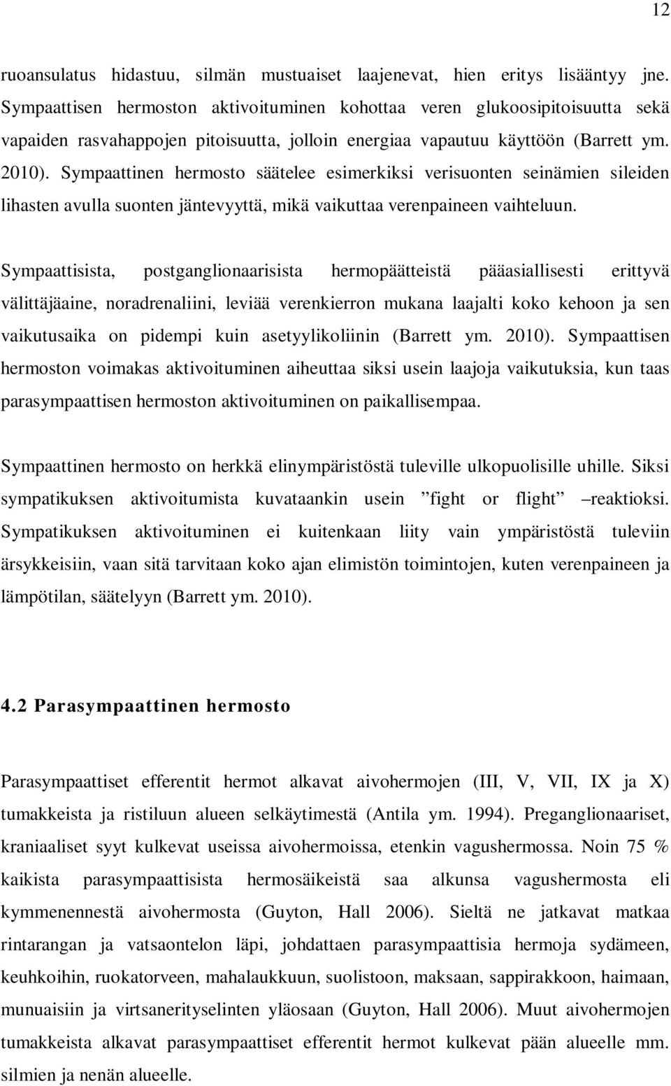 Sympaattinen hermosto säätelee esimerkiksi verisuonten seinämien sileiden lihasten avulla suonten jäntevyyttä, mikä vaikuttaa verenpaineen vaihteluun.