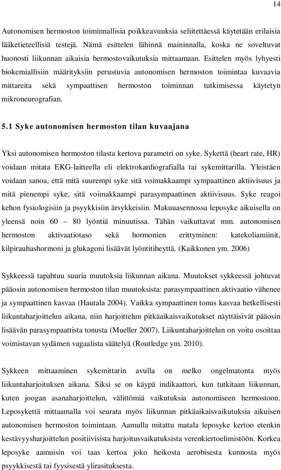 Esittelen myös lyhyesti biokemiallisiin määrityksiin perustuvia autonomisen hermoston toimintaa kuvaavia mittareita sekä sympaattisen hermoston toiminnan tutkimisessa käytetyn mikroneurografian. 5.
