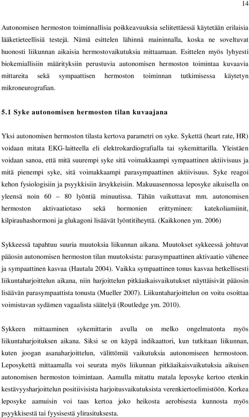 Esittelen myös lyhyesti biokemiallisiin määrityksiin perustuvia autonomisen hermoston toimintaa kuvaavia mittareita sekä sympaattisen hermoston toiminnan tutkimisessa käytetyn mikroneurografian. 5.