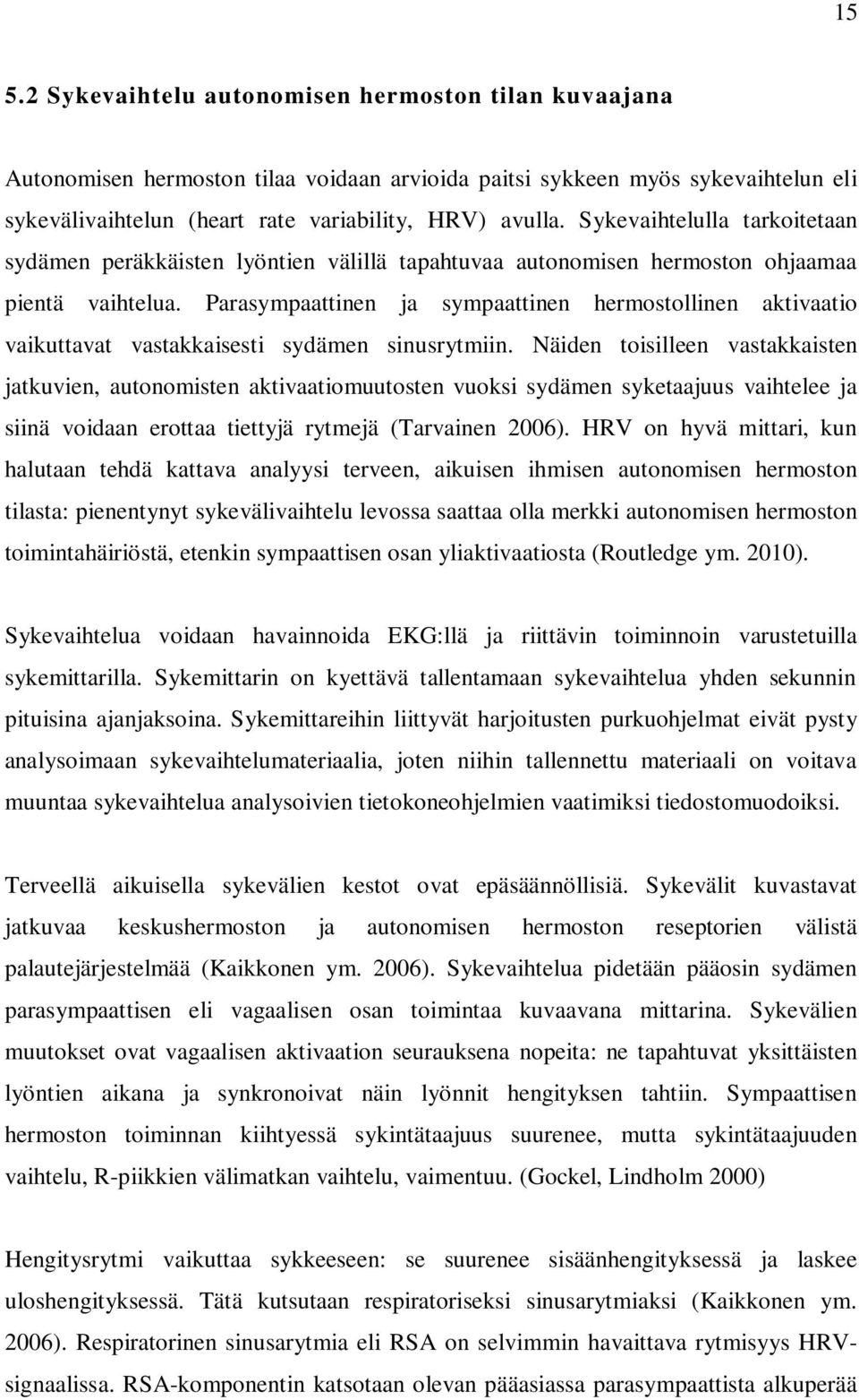 Parasympaattinen ja sympaattinen hermostollinen aktivaatio vaikuttavat vastakkaisesti sydämen sinusrytmiin.