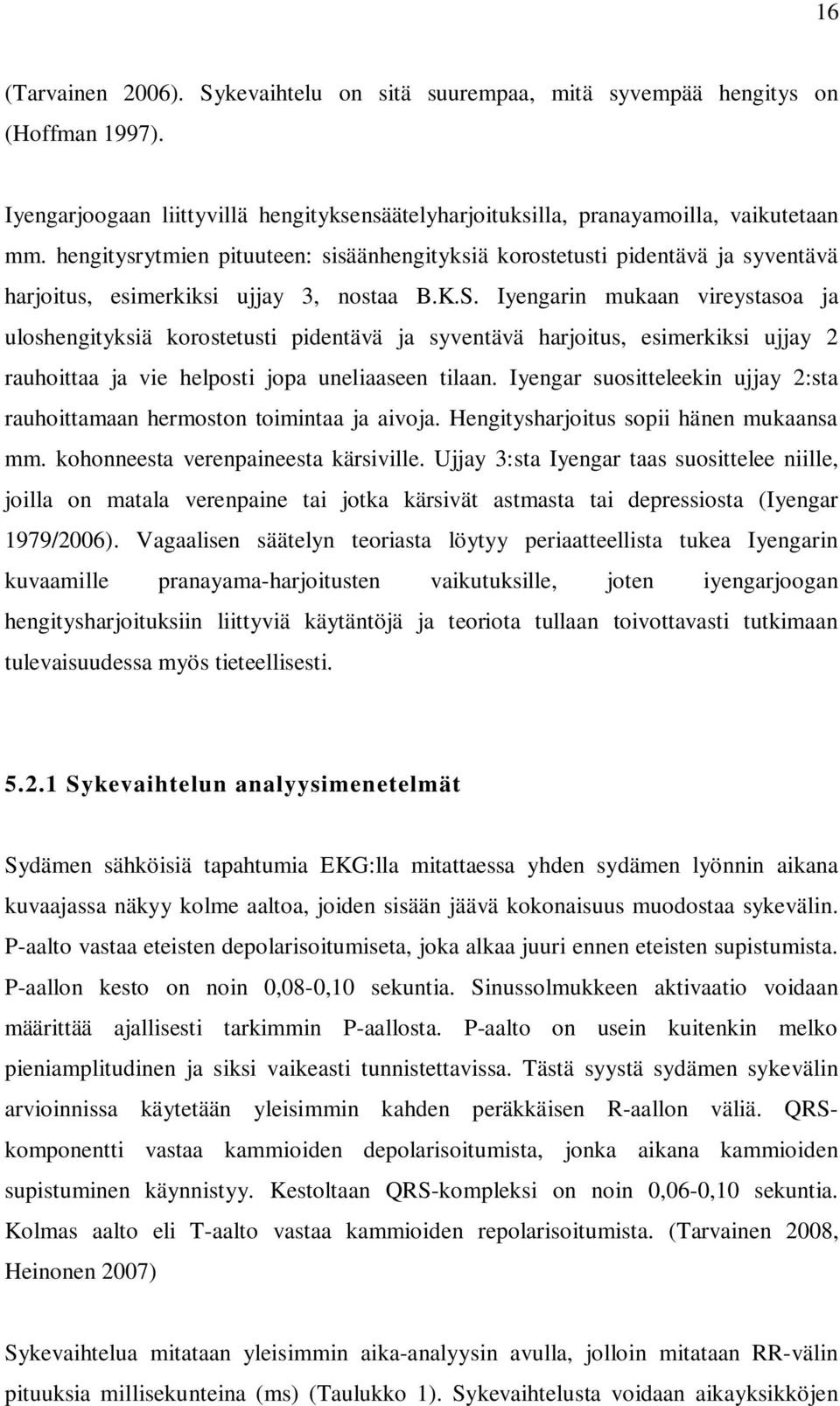 Iyengarin mukaan vireystasoa ja uloshengityksiä korostetusti pidentävä ja syventävä harjoitus, esimerkiksi ujjay 2 rauhoittaa ja vie helposti jopa uneliaaseen tilaan.