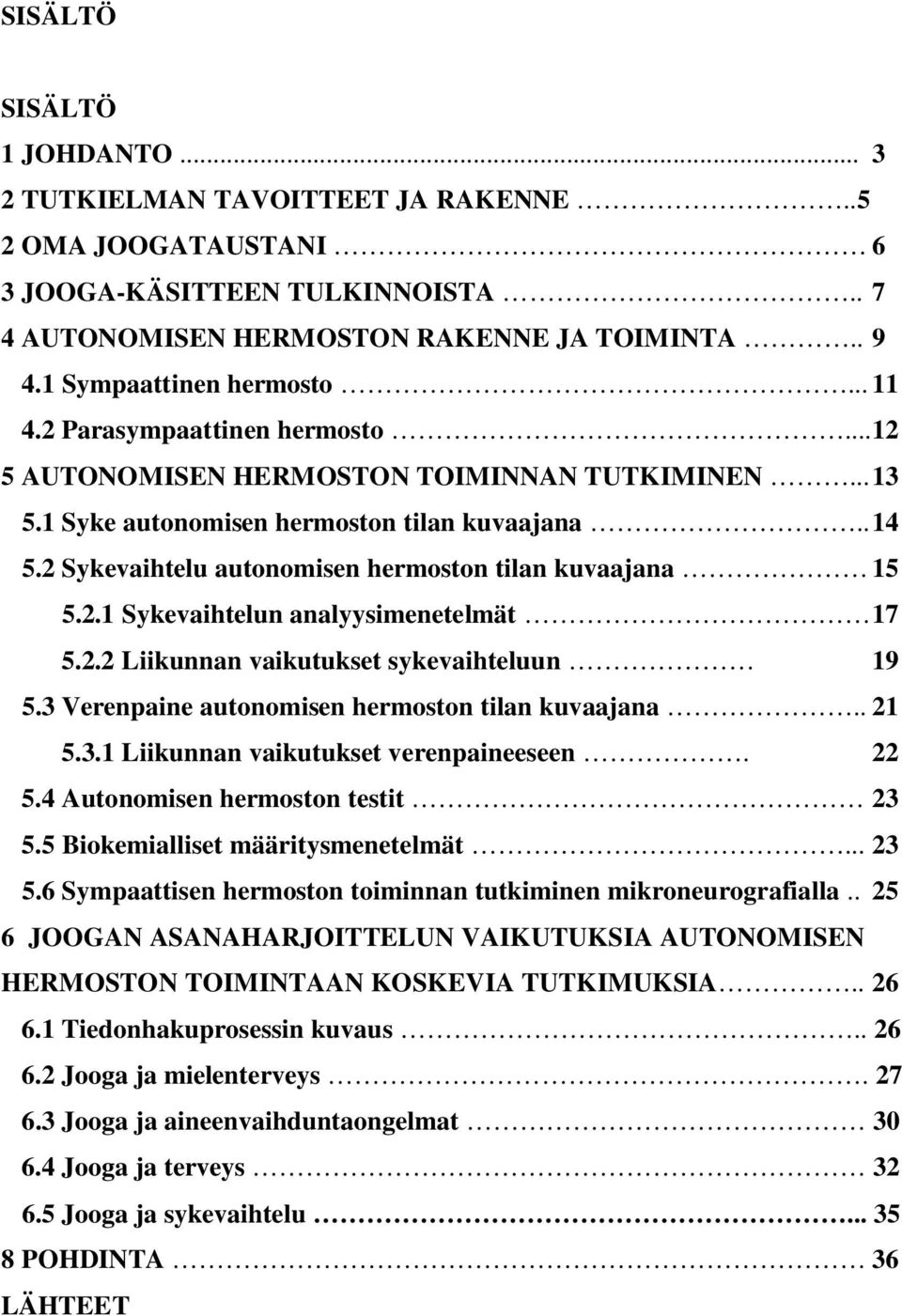 2 Sykevaihtelu autonomisen hermoston tilan kuvaajana 15 5.2.1 Sykevaihtelun analyysimenetelmät 17 5.2.2 Liikunnan vaikutukset sykevaihteluun 19 5.3 Verenpaine autonomisen hermoston tilan kuvaajana.