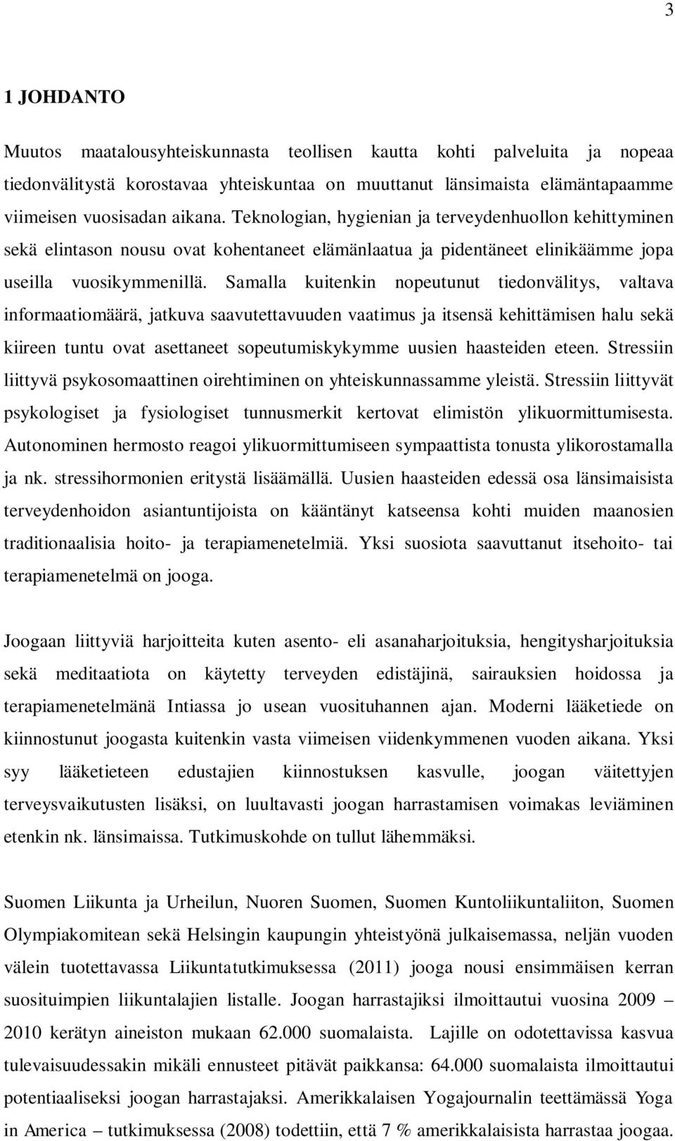 Samalla kuitenkin nopeutunut tiedonvälitys, valtava informaatiomäärä, jatkuva saavutettavuuden vaatimus ja itsensä kehittämisen halu sekä kiireen tuntu ovat asettaneet sopeutumiskykymme uusien