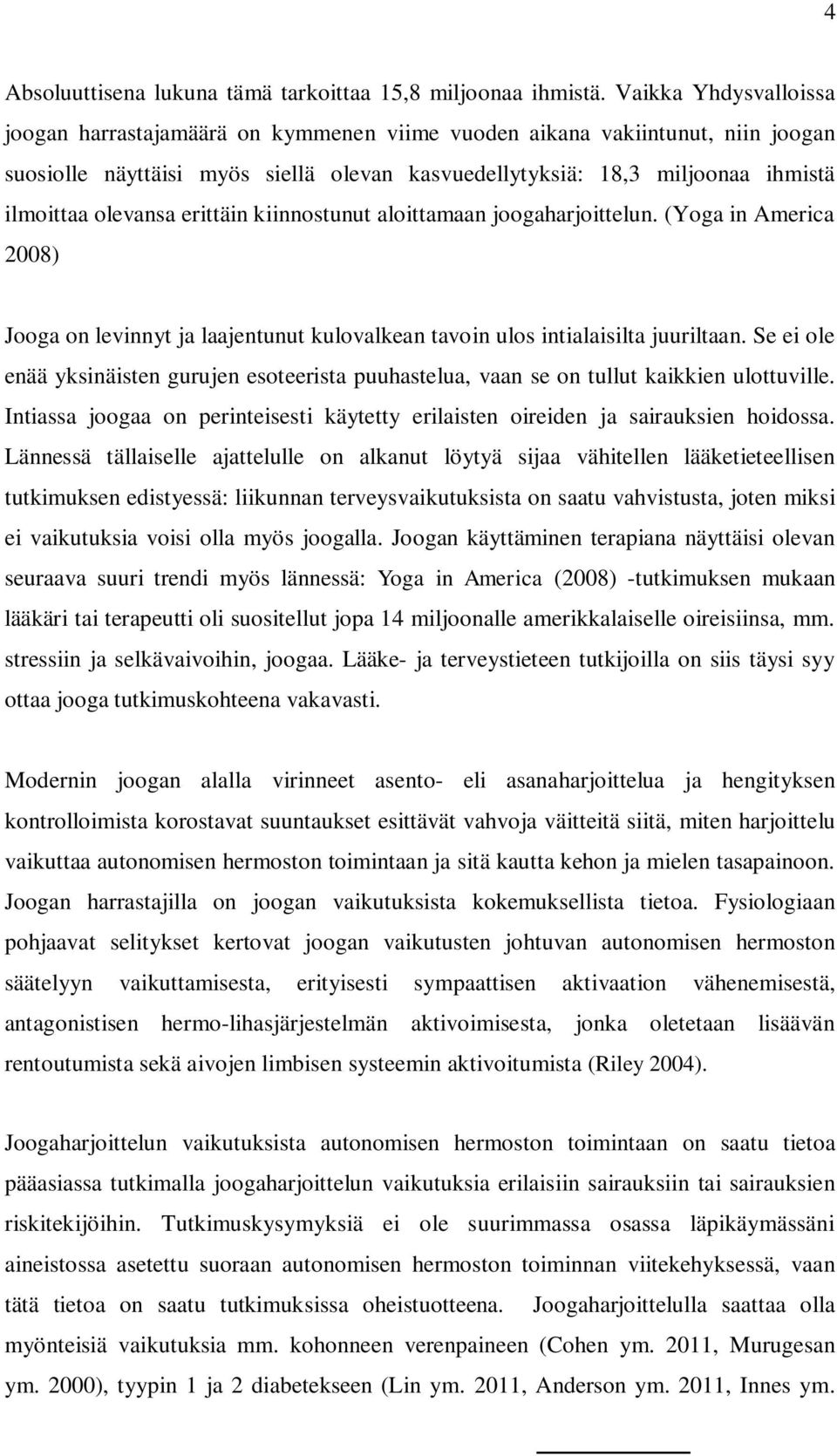 olevansa erittäin kiinnostunut aloittamaan joogaharjoittelun. (Yoga in America 2008) Jooga on levinnyt ja laajentunut kulovalkean tavoin ulos intialaisilta juuriltaan.