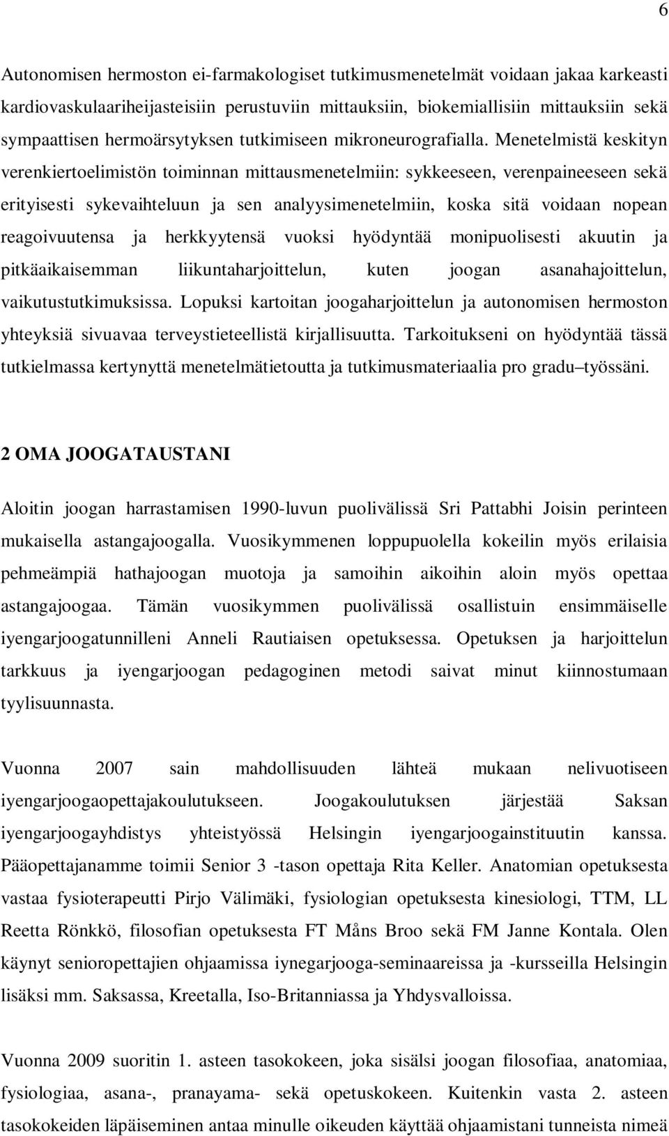 Menetelmistä keskityn verenkiertoelimistön toiminnan mittausmenetelmiin: sykkeeseen, verenpaineeseen sekä erityisesti sykevaihteluun ja sen analyysimenetelmiin, koska sitä voidaan nopean