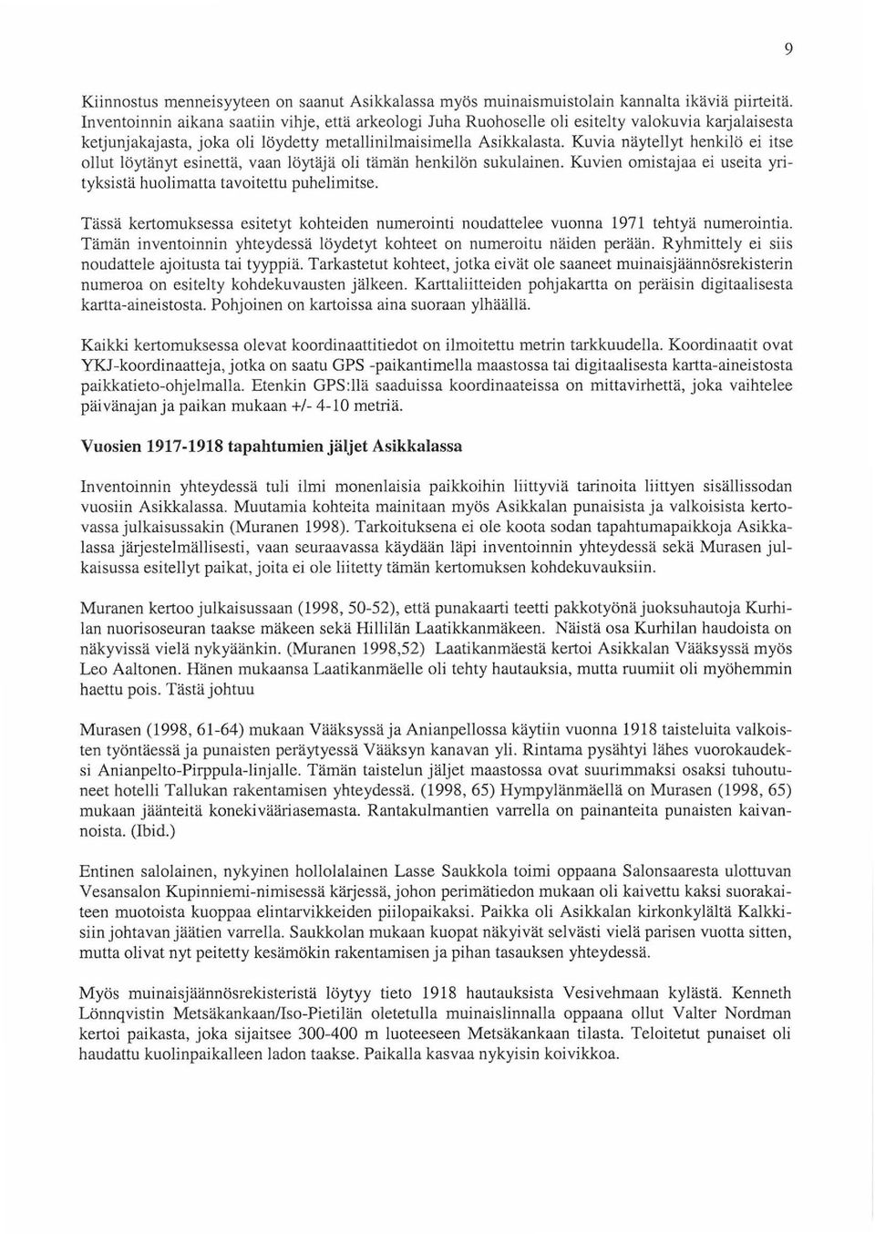 Kuvia näytellyt henkilö ei itse ollut löytänyt esinettä, vaan löytäjä oli tämän henkilön sukulainen. Kuvien omistajaa ei useita yrityksistä huolimatta tavoitettu puhelimitse.