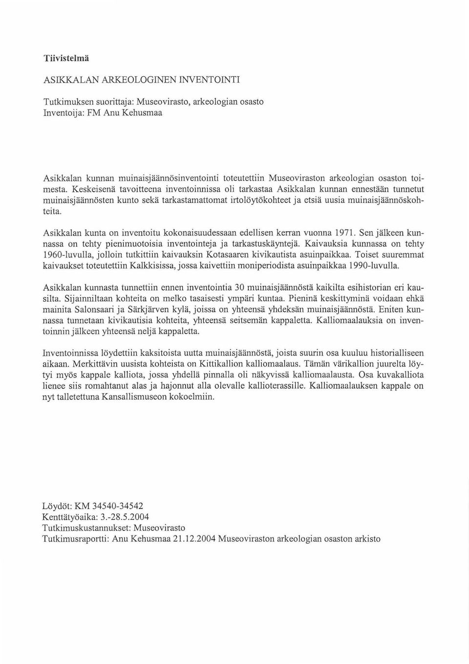 Keskeisenä tavoitteena inventoinnissa oli tarkastaa Asikkalan kunnan ennestään tunnetut muinaisjäännösten kunto sekä tarkastamattomat irtolöytökohteet ja etsiä uusia muinaisj äännöskohteita.