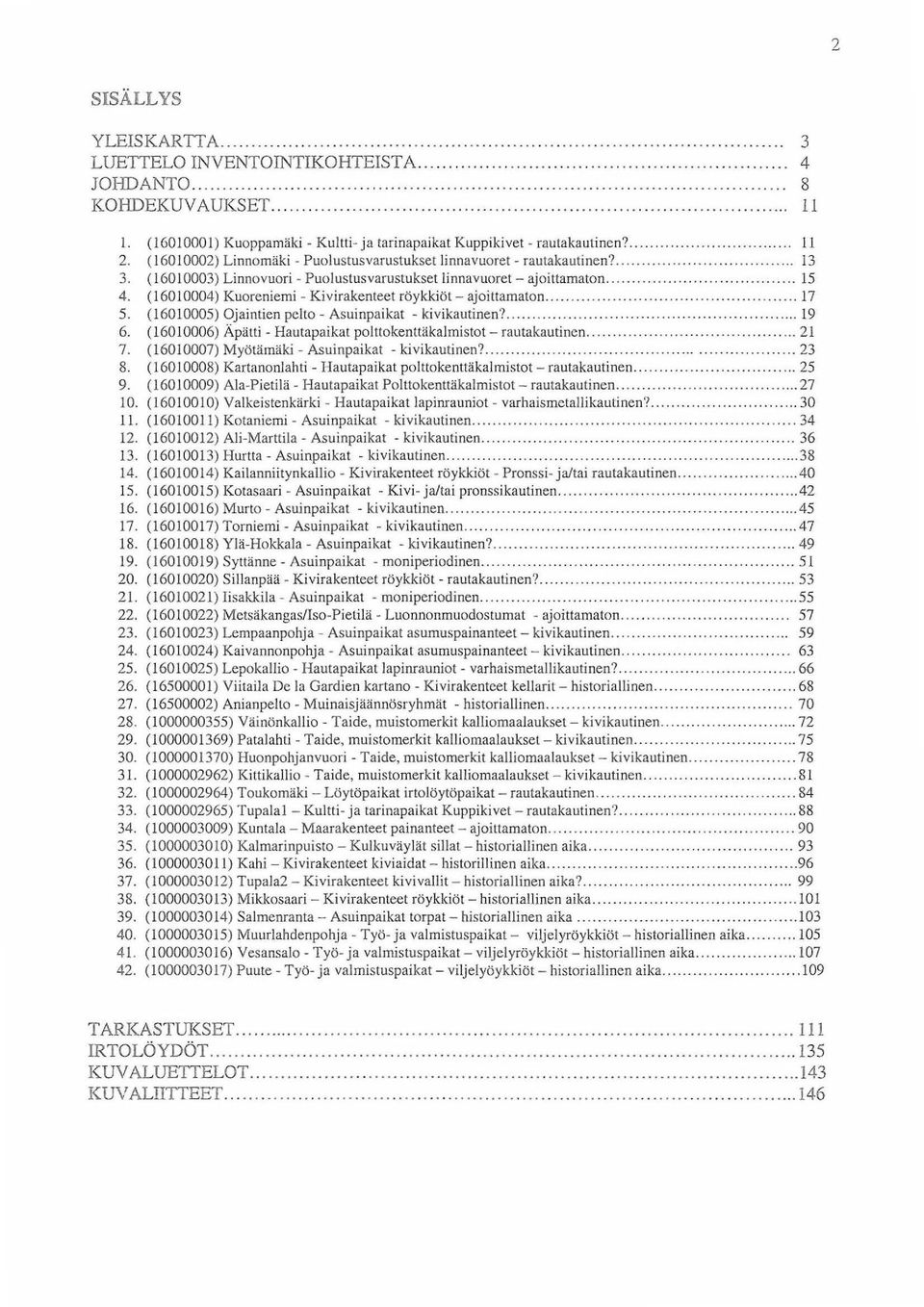 (16010002) Linnamäki -Puolustusvarustukset linnavuoret- rautakautinen?... 13 3. (16010003) Linnavuori- Puolustusvarustukset linnavuoret- ajoittamaton...... 15 4.