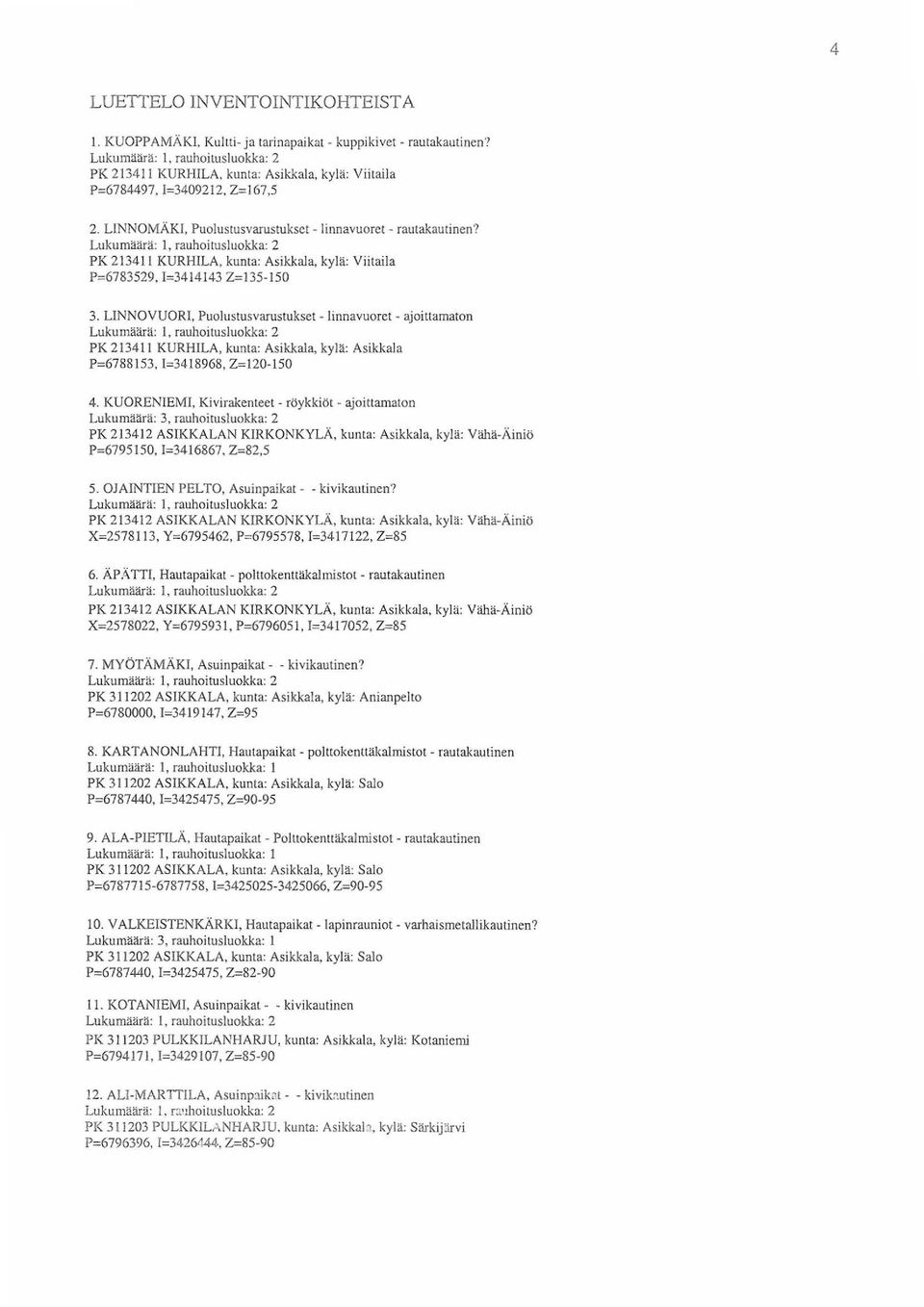 Lukumäärä: 1, rauhoitusluokka: 2 PK 213411 KURHILA, kunta: Asikkala, kylä: Yiitaila P=6783529, I=3414 143 2=135-150 3.