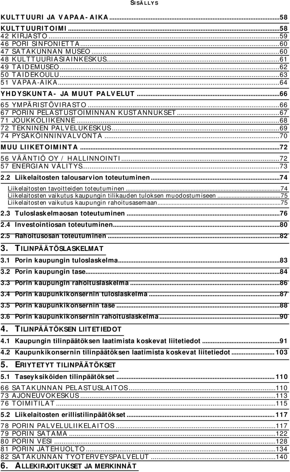 .. 69 74 PYSÄKÖINNINVALVONTA... 70 MUU LIIKETOIMINTA... 72 56 VÄÄNTIÖ OY / HALLINNOINTI... 72 57 ENERGIAN VÄLITYS... 73 2.2 Liikelaitosten talousarvion toteutuminen.