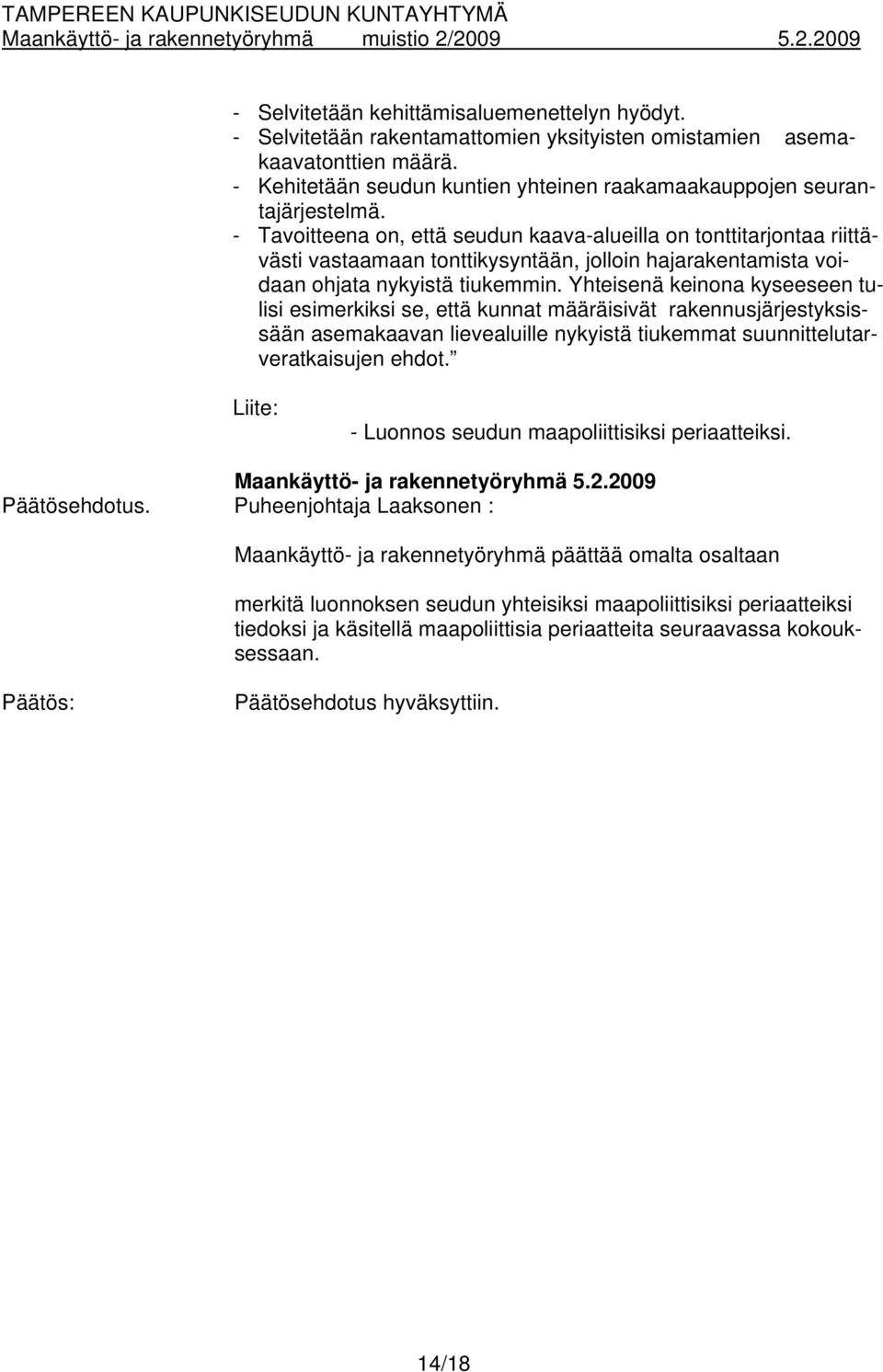 - Tavoitteena on, että seudun kaava-alueilla on tonttitarjontaa riittävästi vastaamaan tonttikysyntään, jolloin hajarakentamista voidaan ohjata nykyistä tiukemmin.