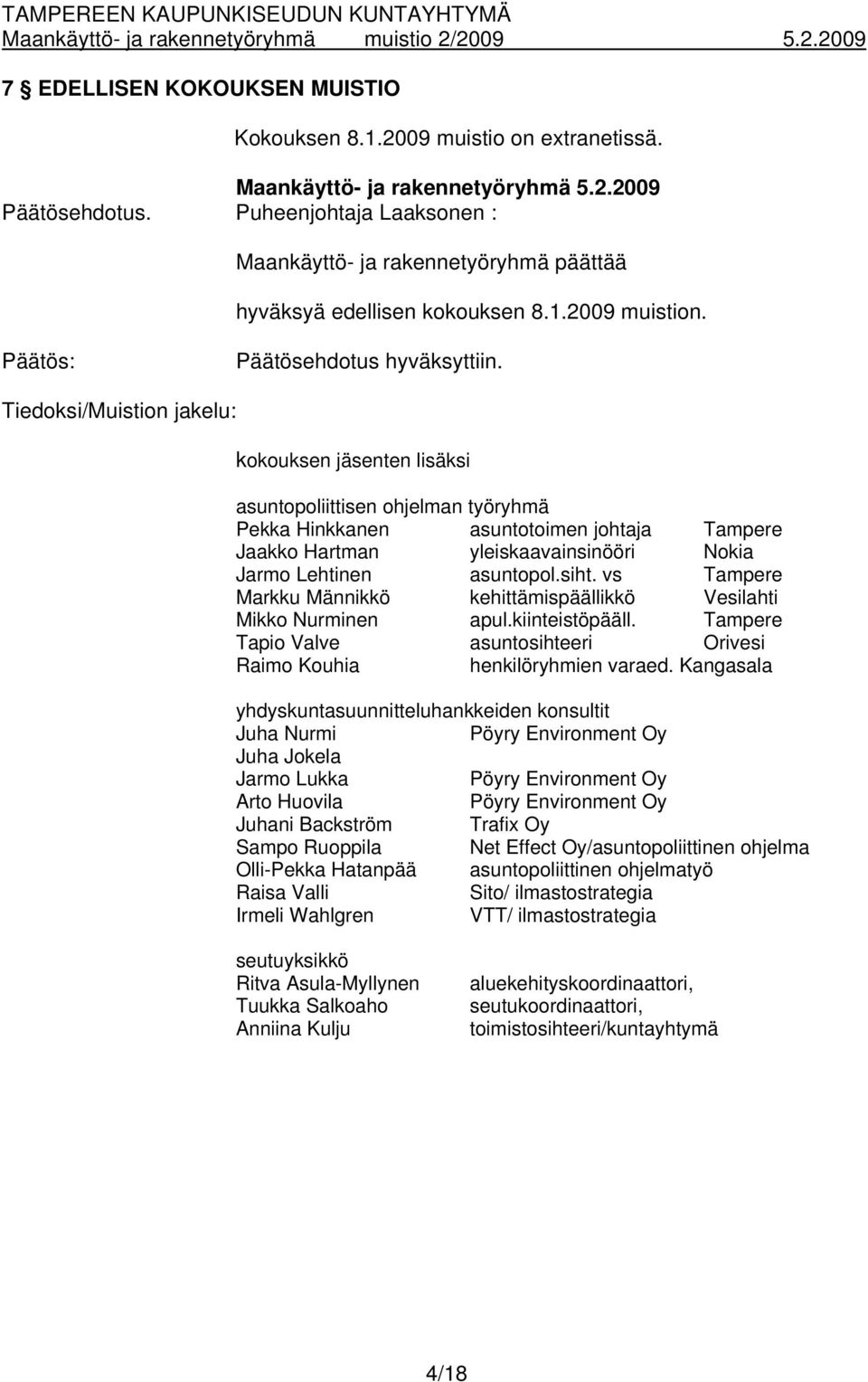 Tiedoksi/Muistion jakelu: kokouksen jäsenten lisäksi asuntopoliittisen ohjelman työryhmä Pekka Hinkkanen asuntotoimen johtaja Tampere Jaakko Hartman yleiskaavainsinööri Nokia Jarmo Lehtinen asuntopol.