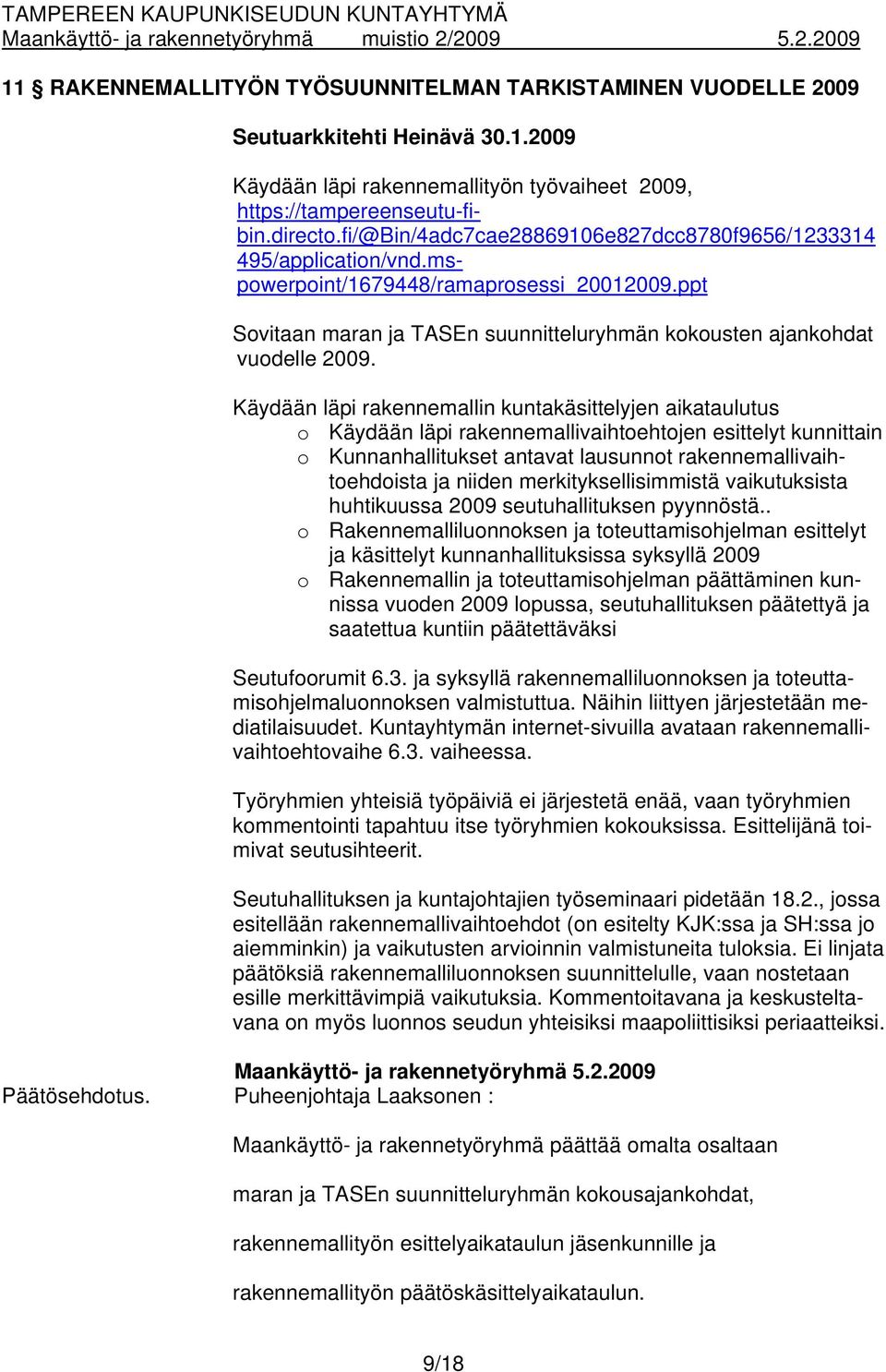 Käydään läpi rakennemallin kuntakäsittelyjen aikataulutus o Käydään läpi rakennemallivaihtoehtojen esittelyt kunnittain o Kunnanhallitukset antavat lausunnot rakennemallivaihtoehdoista ja niiden