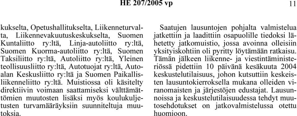 Muistiossa oli käsitelty direktiivin voimaan saattamiseksi välttämättömien muutosten lisäksi myös koulukuljetusten turvamääräyksiin suunniteltuja muutoksia.