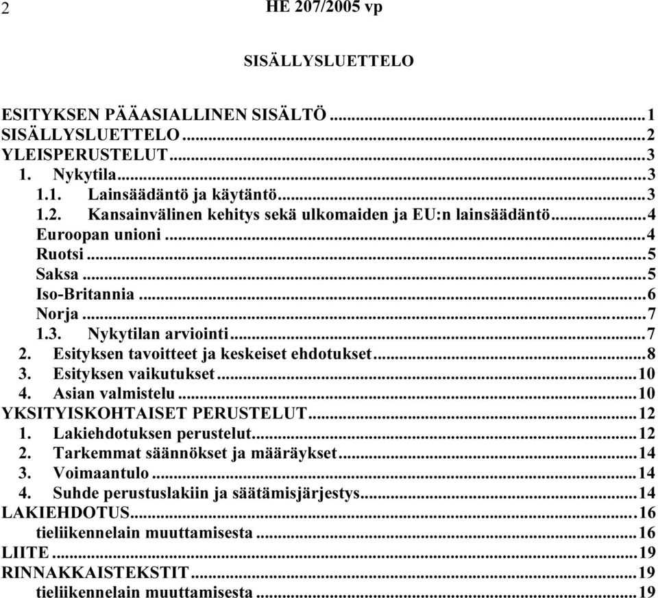 ..10 4. Asian valmistelu...10 YKSITYISKOHTAISET PERUSTELUT...12 1. Lakiehdotuksen perustelut...12 2. Tarkemmat säännökset ja määräykset...14 3. Voimaantulo...14 4.