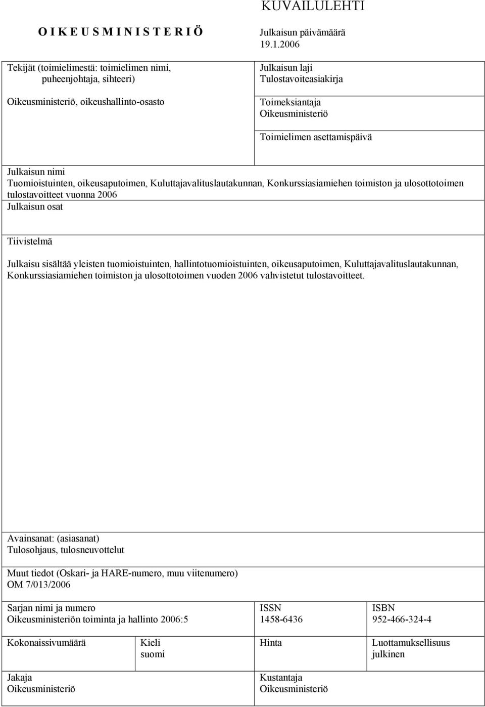 Konkurssiasiamiehen toimiston ja ulosottotoimen tulostavoitteet vuonna 2006 Julkaisun osat Tiivistelmä Julkaisu sisältää yleisten tuomioistuinten, hallintotuomioistuinten, oikeusaputoimen,