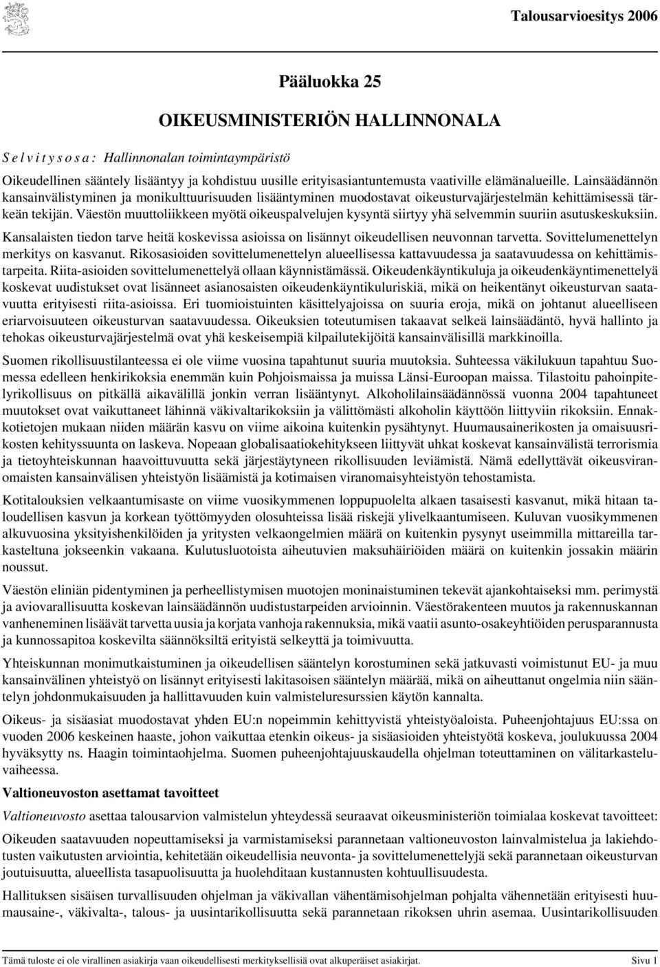 Väestön muuttoliikkeen myötä oikeuspalvelujen kysyntä siirtyy yhä selvemmin suuriin asutuskeskuksiin. Kansalaisten tiedon tarve heitä koskevissa asioissa on lisännyt oikeudellisen neuvonnan tarvetta.