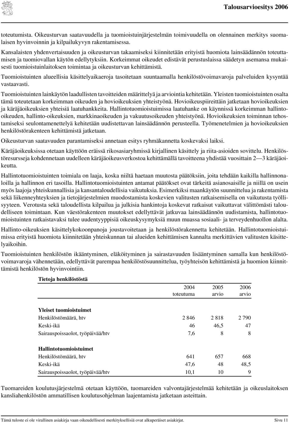 Korkeimmat oikeudet edistävät perustuslaissa säädetyn asemansa mukaisesti tuomioistuinlaitoksen toimintaa ja oikeusturvan kehittämistä.