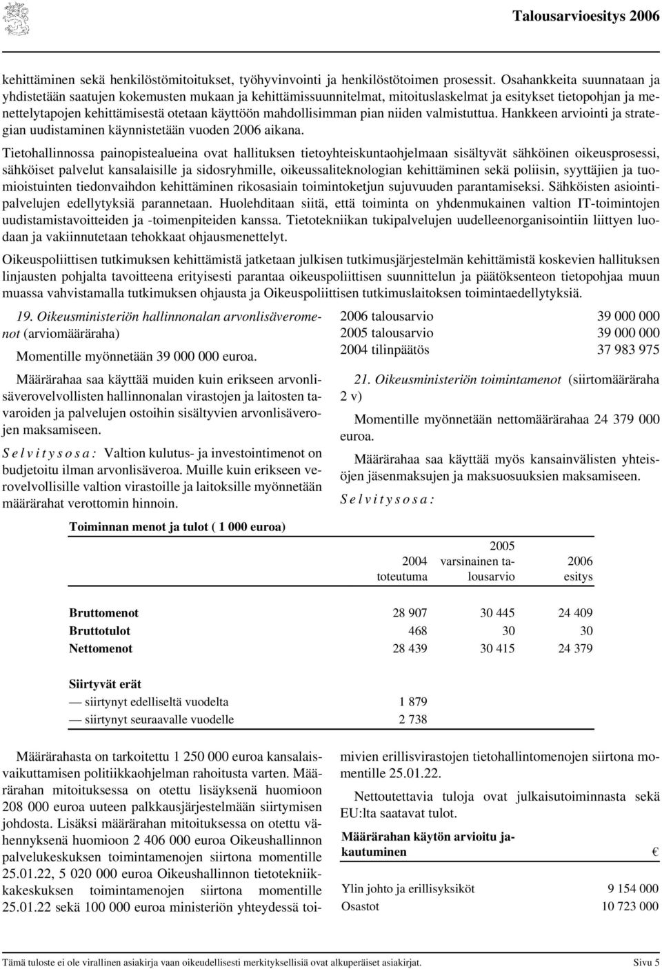 mahdollisimman pian niiden valmistuttua. Hankkeen arviointi ja strategian uudistaminen käynnistetään vuoden aikana.