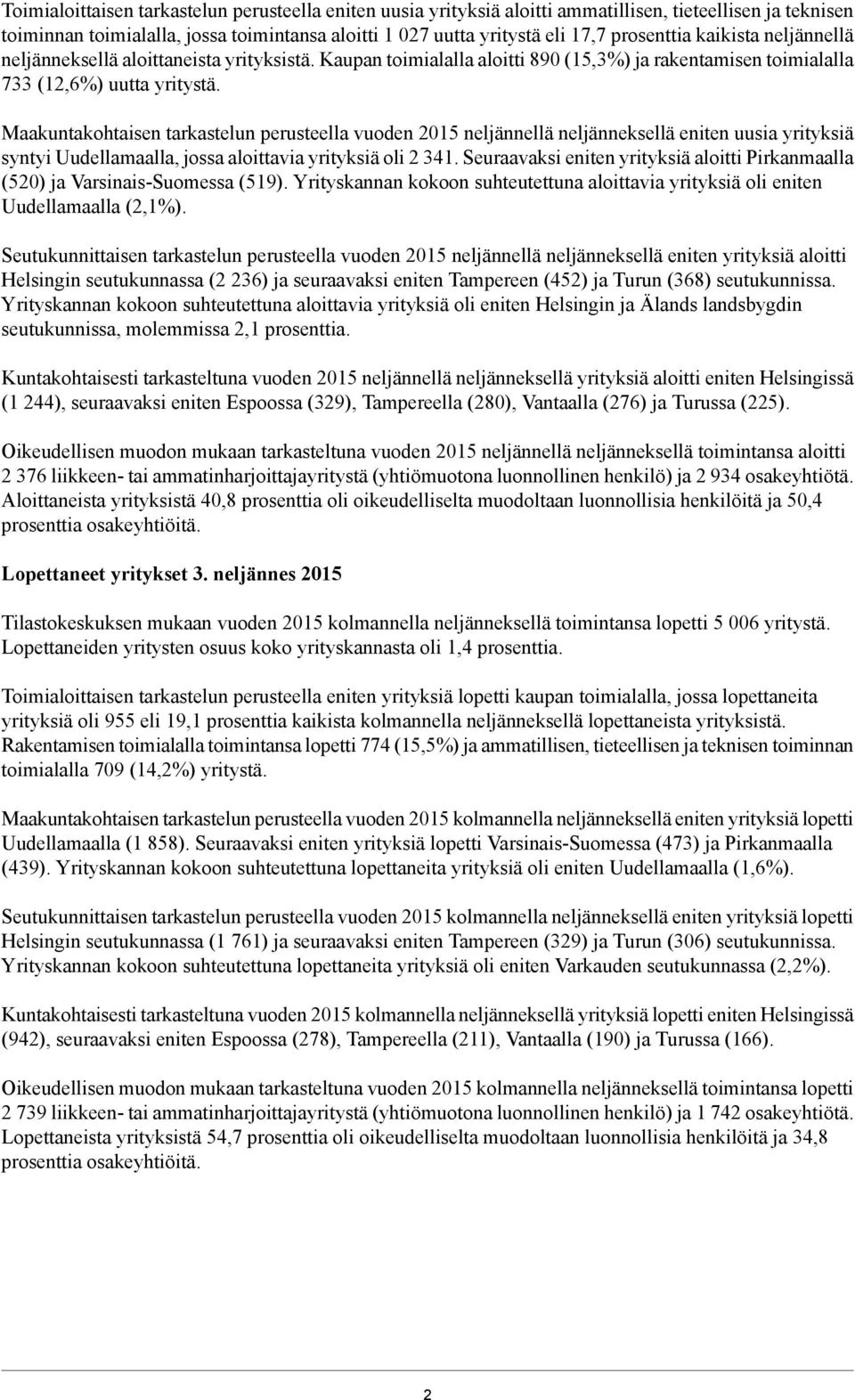 Maakuntakohtaisen tarkastelun perusteella vuoden 2015 neljännellä neljänneksellä eniten uusia yrityksiä syntyi Uudellamaalla, jossa aloittavia yrityksiä oli 2 341.