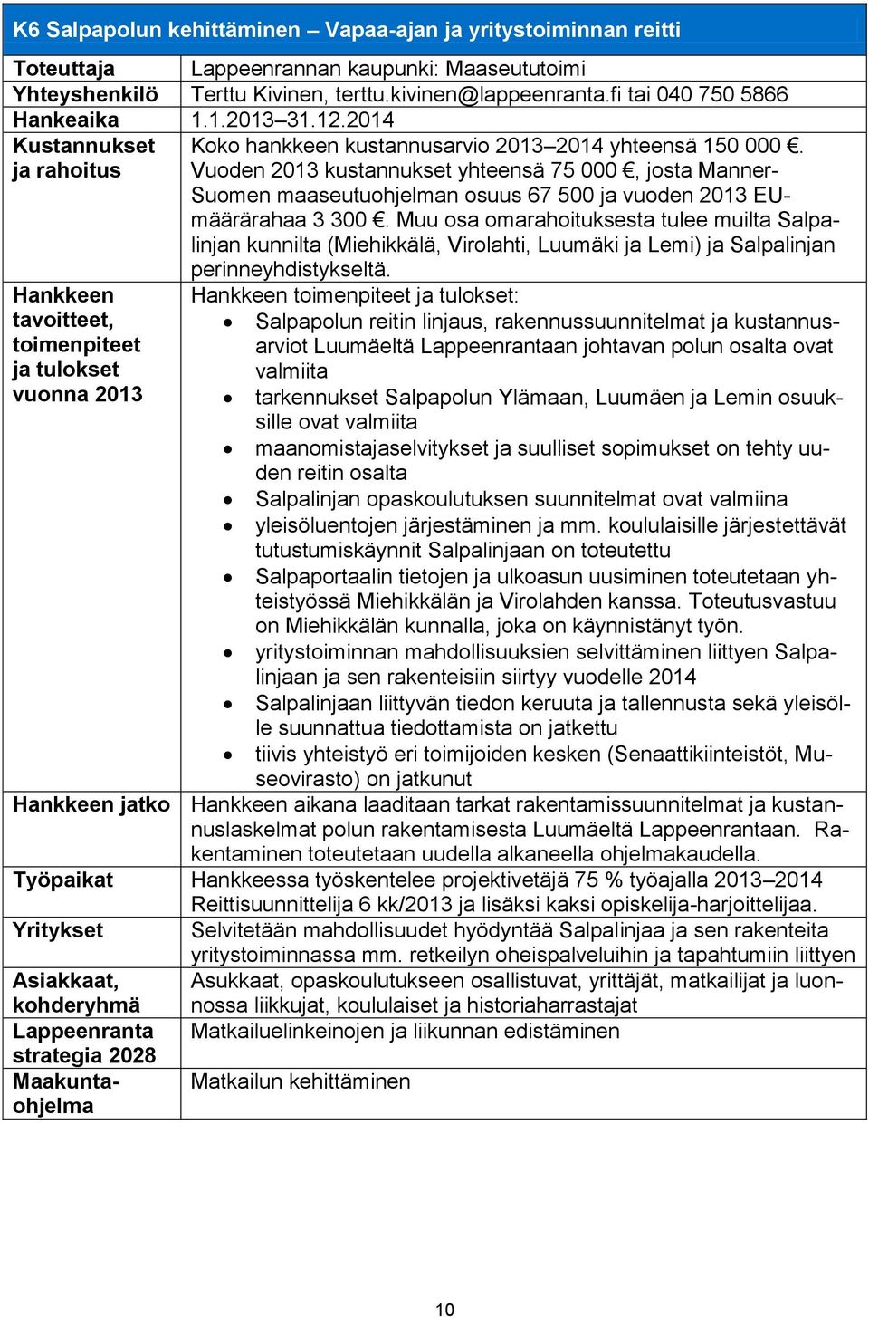 Vuoden 2013 kustannukset yhteensä 75 000, josta Manner- Suomen maaseutuohjelman osuus 67 500 ja vuoden 2013 EUmäärärahaa 3 300.