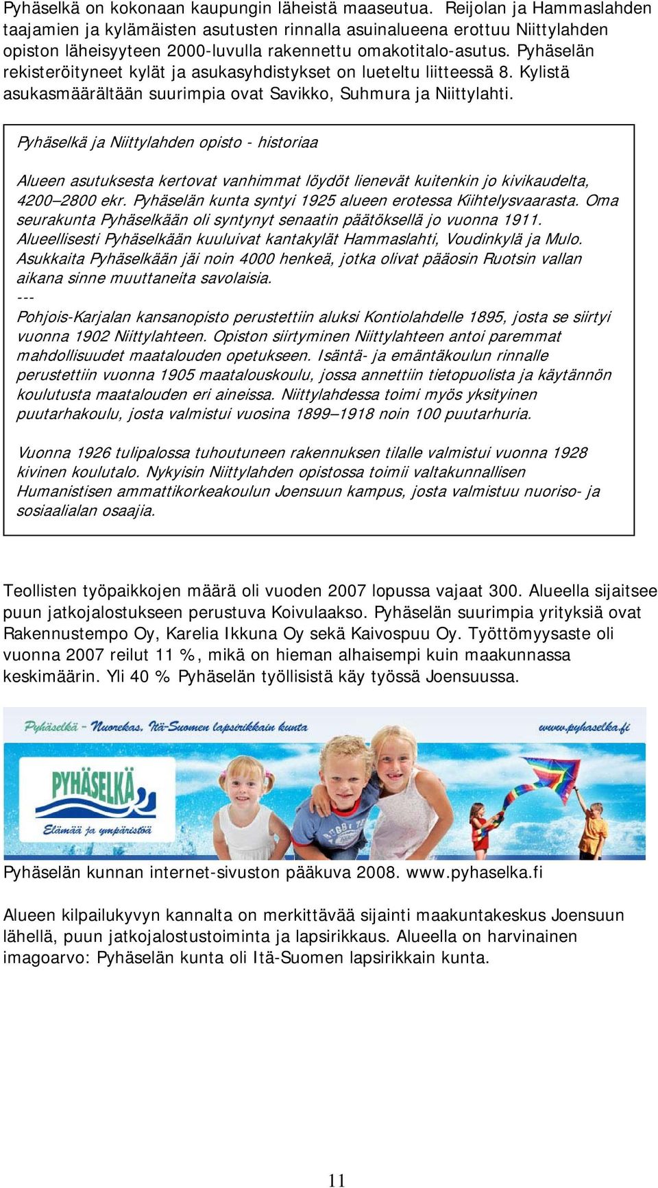 Pyhäselän rekisteröityneet kylät ja asukasyhdistykset on lueteltu liitteessä 8. Kylistä asukasmäärältään suurimpia ovat Savikko, Suhmura ja Niittylahti.