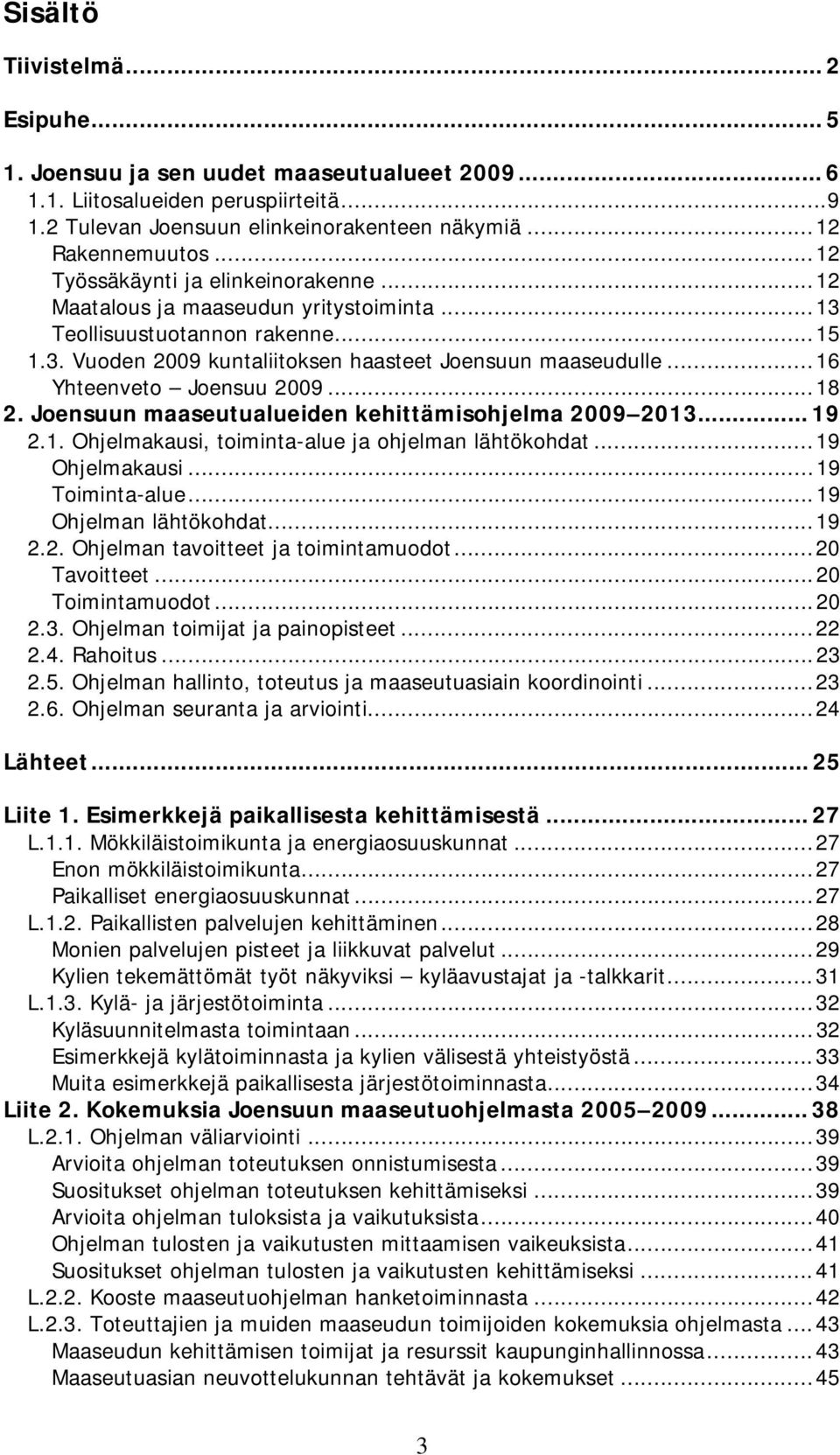 .. 16 Yhteenveto Joensuu 2009... 18 2. Joensuun maaseutualueiden kehittämisohjelma 2009 2013... 19 2.1. Ohjelmakausi, toiminta-alue ja ohjelman lähtökohdat... 19 Ohjelmakausi... 19 Toiminta-alue.