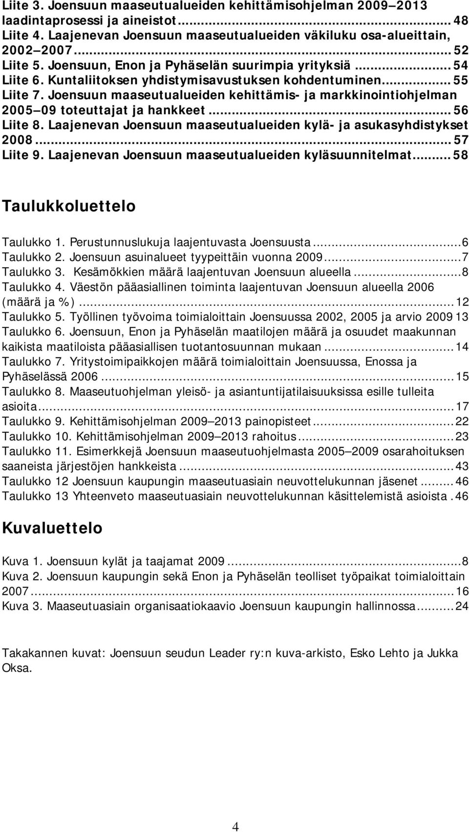 Joensuun maaseutualueiden kehittämis- ja markkinointiohjelman 2005 09 toteuttajat ja hankkeet... 56 Liite 8. Laajenevan Joensuun maaseutualueiden kylä- ja asukasyhdistykset 2008... 57 Liite 9.