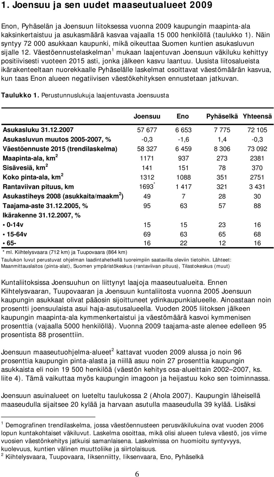 Väestöennustelaskelman 1 mukaan laajentuvan Joensuun väkiluku kehittyy positiivisesti vuoteen 2015 asti, jonka jälkeen kasvu laantuu.