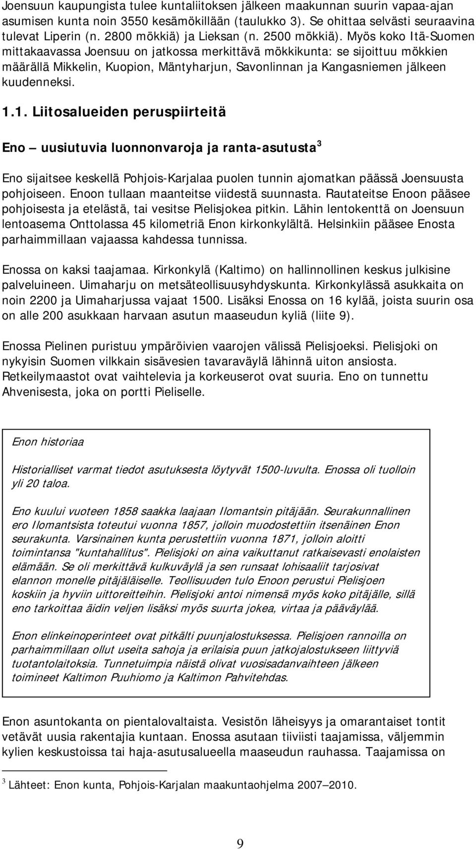 Myös koko Itä-Suomen mittakaavassa Joensuu on jatkossa merkittävä mökkikunta: se sijoittuu mökkien määrällä Mikkelin, Kuopion, Mäntyharjun, Savonlinnan ja Kangasniemen jälkeen kuudenneksi. 1.