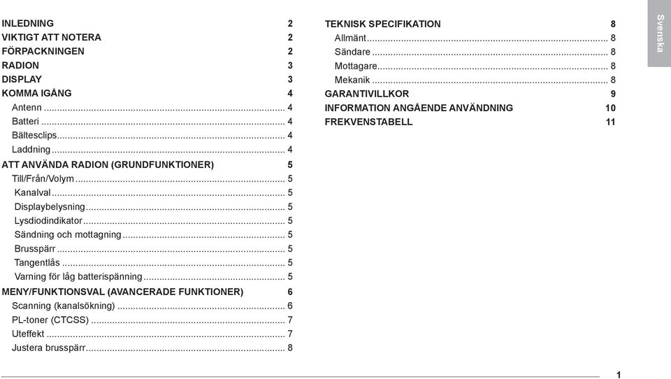 .. 5 Tangentlås... 5 Varning för låg batterispänning... 5 Meny/Funktionsval (Avancerade funktioner) 6 Scanning (kanalsökning)... 6 PL-toner (CTCSS)... 7 Uteffekt.