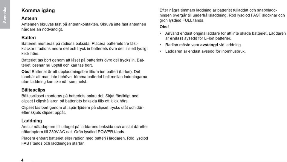 Batteriet lossnar nu upptill och kan tas bort. Obs! Batteriet är ett uppladdningsbar litium-ion batteri (Li-Ion).