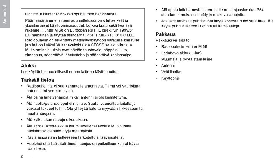 Radiopuhelin on esiviritetty metsästyskäyttöön varatuille kanaville ja siinä on lisäksi 38 kanavakohtaista CTCSS selektiivikutsua.