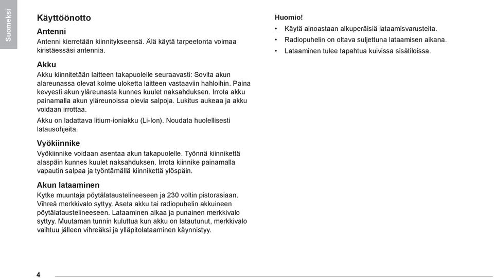 Irrota akku painamalla akun yläreunoissa olevia salpoja. Lukitus aukeaa ja akku voidaan irrottaa. Akku on ladattava litium-ioniakku (Li-Ion). Noudata huolellisesti latausohjeita.