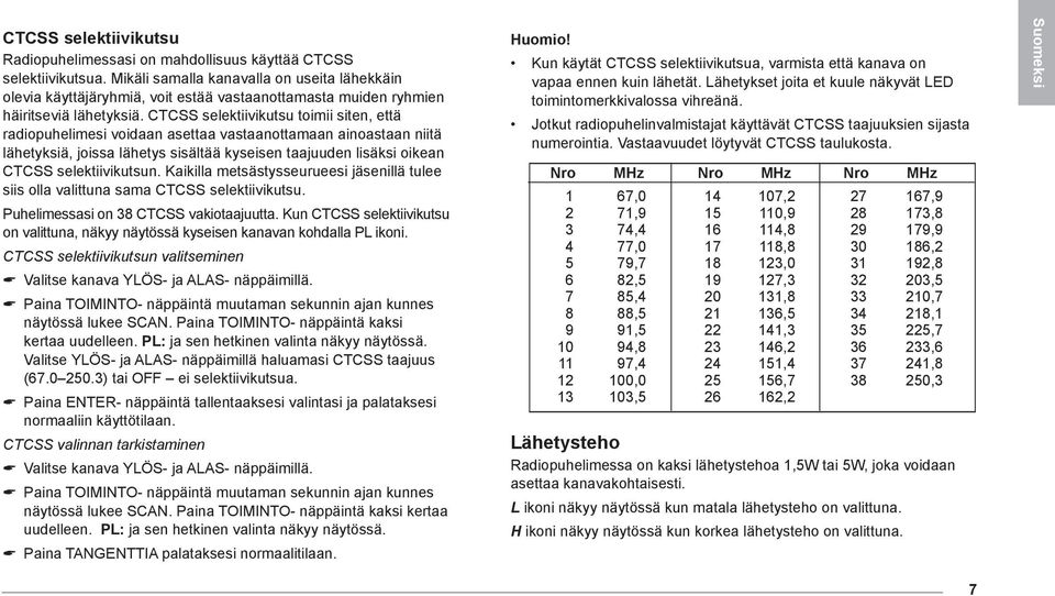 CTCSS selektiivikutsu toimii siten, että radiopuhelimesi voidaan asettaa vastaanottamaan ainoastaan niitä lähetyksiä, joissa lähetys sisältää kyseisen taajuuden lisäksi oikean CTCSS selektiivikutsun.