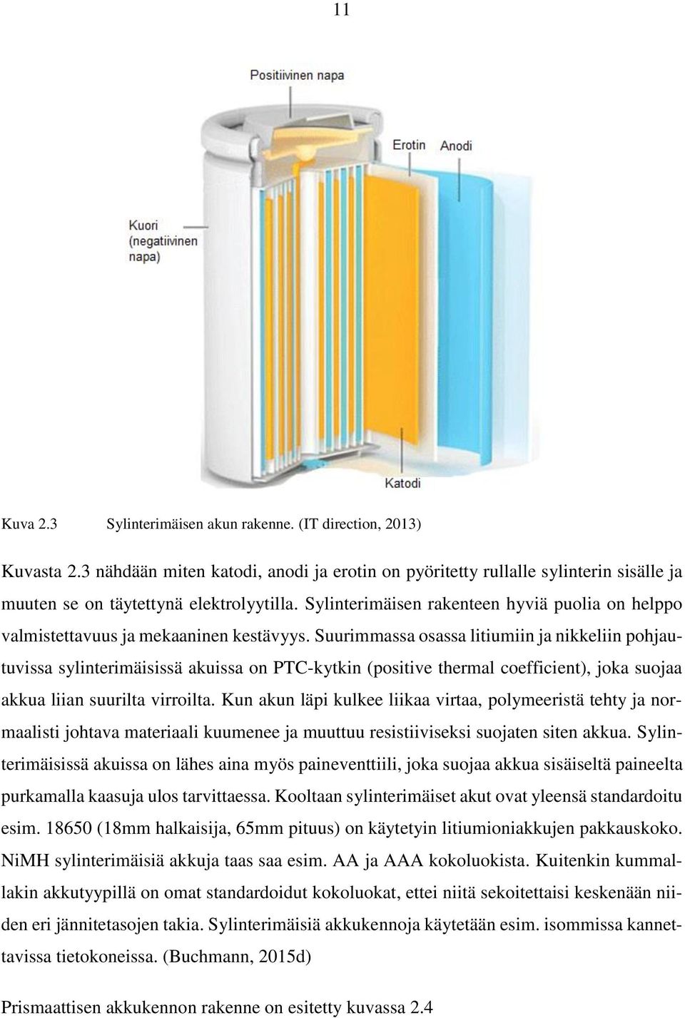 Suurimmassa osassa litiumiin ja nikkeliin pohjautuvissa sylinterimäisissä akuissa on PTC-kytkin (positive thermal coefficient), joka suojaa akkua liian suurilta virroilta.