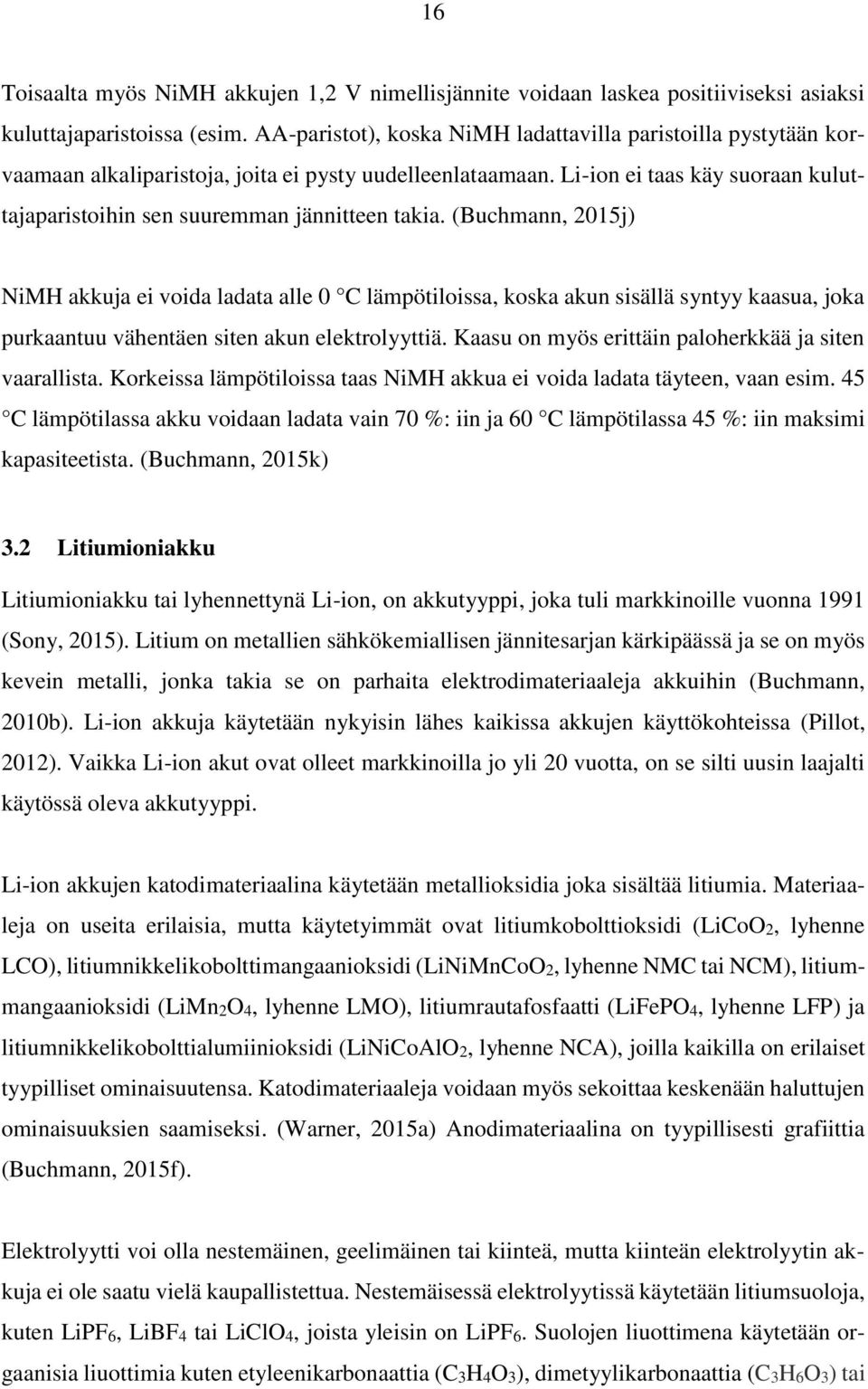 Li-ion ei taas käy suoraan kuluttajaparistoihin sen suuremman jännitteen takia.