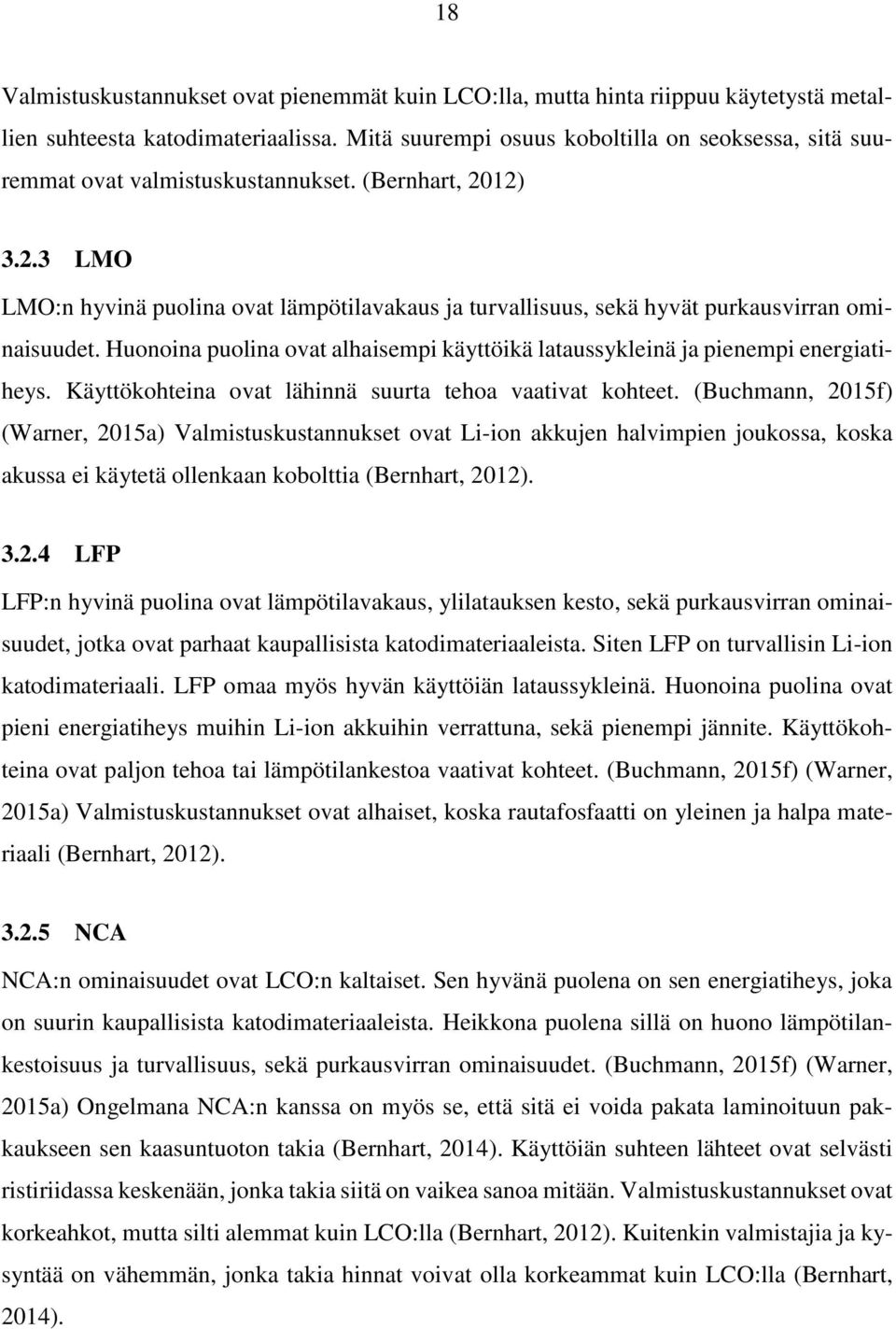 12) 3.2.3 LMO LMO:n hyvinä puolina ovat lämpötilavakaus ja turvallisuus, sekä hyvät purkausvirran ominaisuudet. Huonoina puolina ovat alhaisempi käyttöikä lataussykleinä ja pienempi energiatiheys.