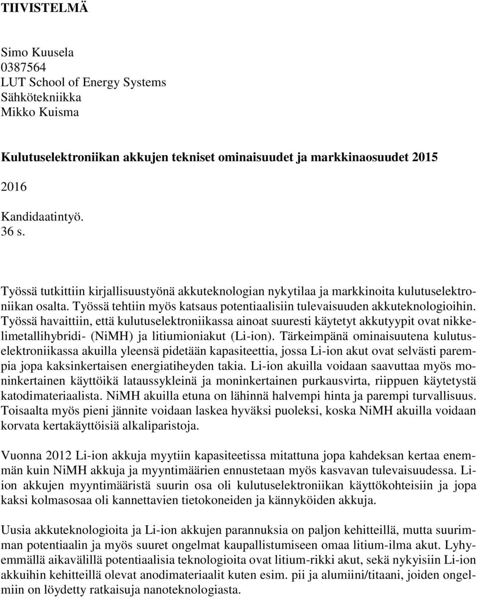 Työssä havaittiin, että kulutuselektroniikassa ainoat suuresti käytetyt akkutyypit ovat nikkelimetallihybridi- (NiMH) ja litiumioniakut (Li-ion).