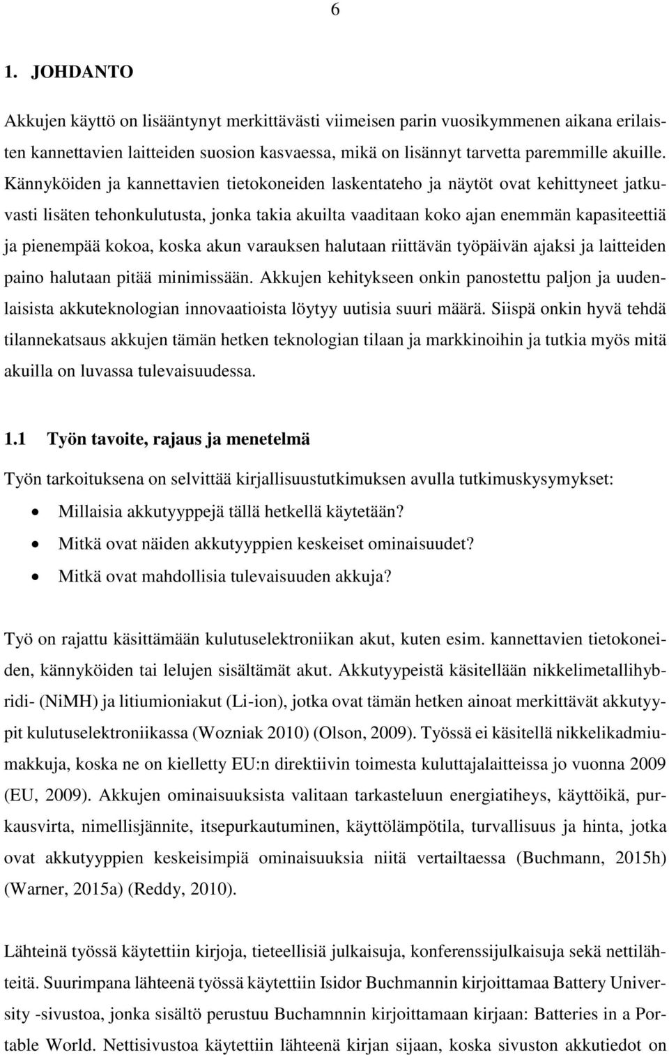 koska akun varauksen halutaan riittävän työpäivän ajaksi ja laitteiden paino halutaan pitää minimissään.