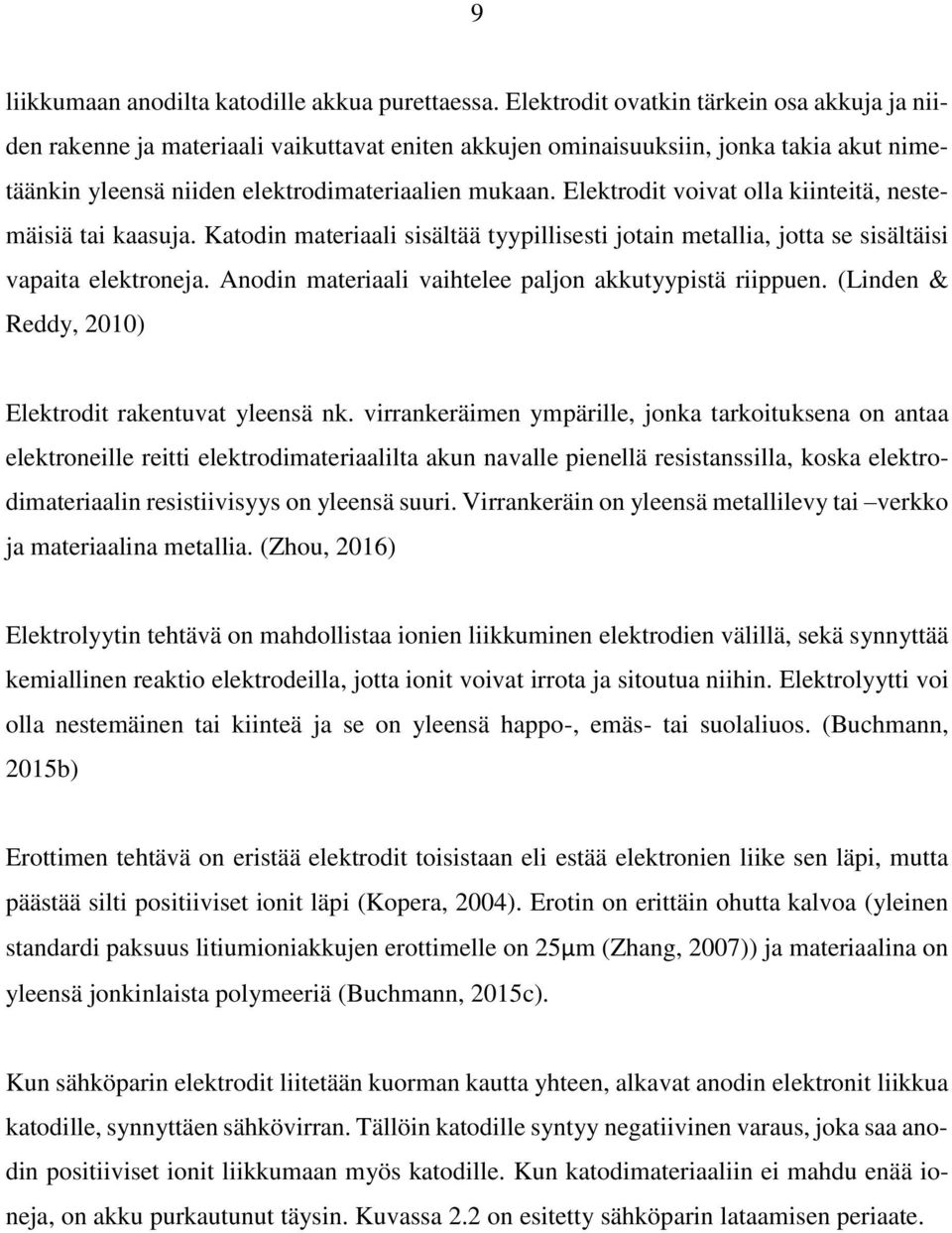 Elektrodit voivat olla kiinteitä, nestemäisiä tai kaasuja. Katodin materiaali sisältää tyypillisesti jotain metallia, jotta se sisältäisi vapaita elektroneja.