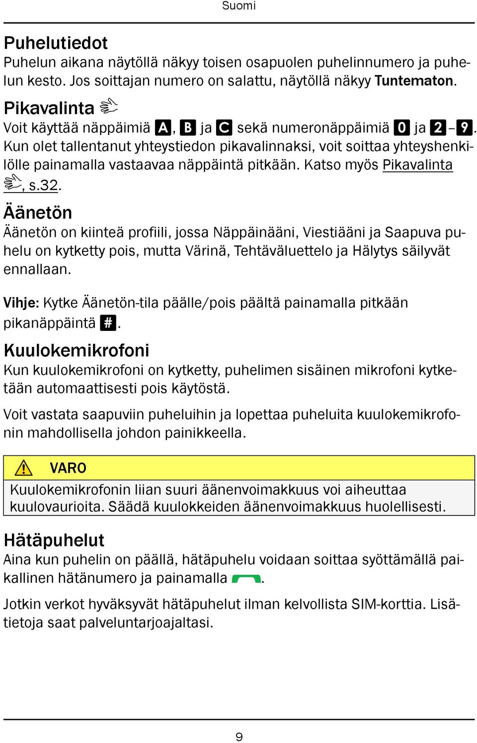 Katso myös Pikavalinta, s.32. Äänetön Äänetön on kiinteä profiili, jossa Näppäinääni, Viestiääni ja Saapuva puhelu on kytketty pois, mutta Värinä, Tehtäväluettelo ja Hälytys säilyvät ennallaan.