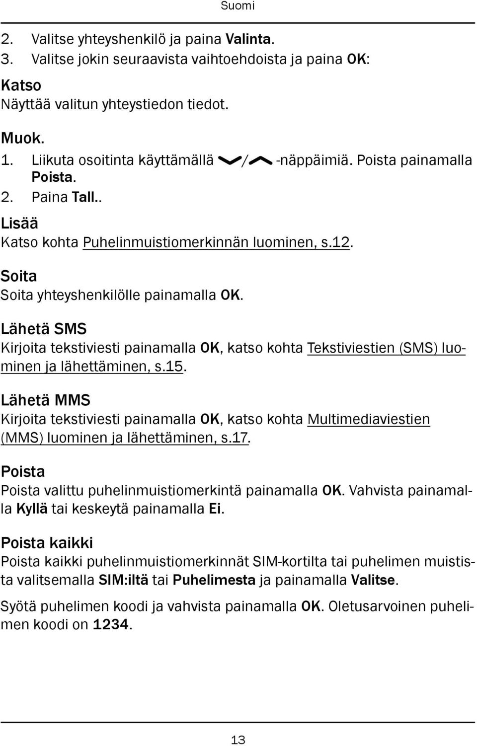 Lähetä SMS Kirjoita tekstiviesti painamalla OK, katso kohta Tekstiviestien (SMS) luominen ja lähettäminen, s.15.