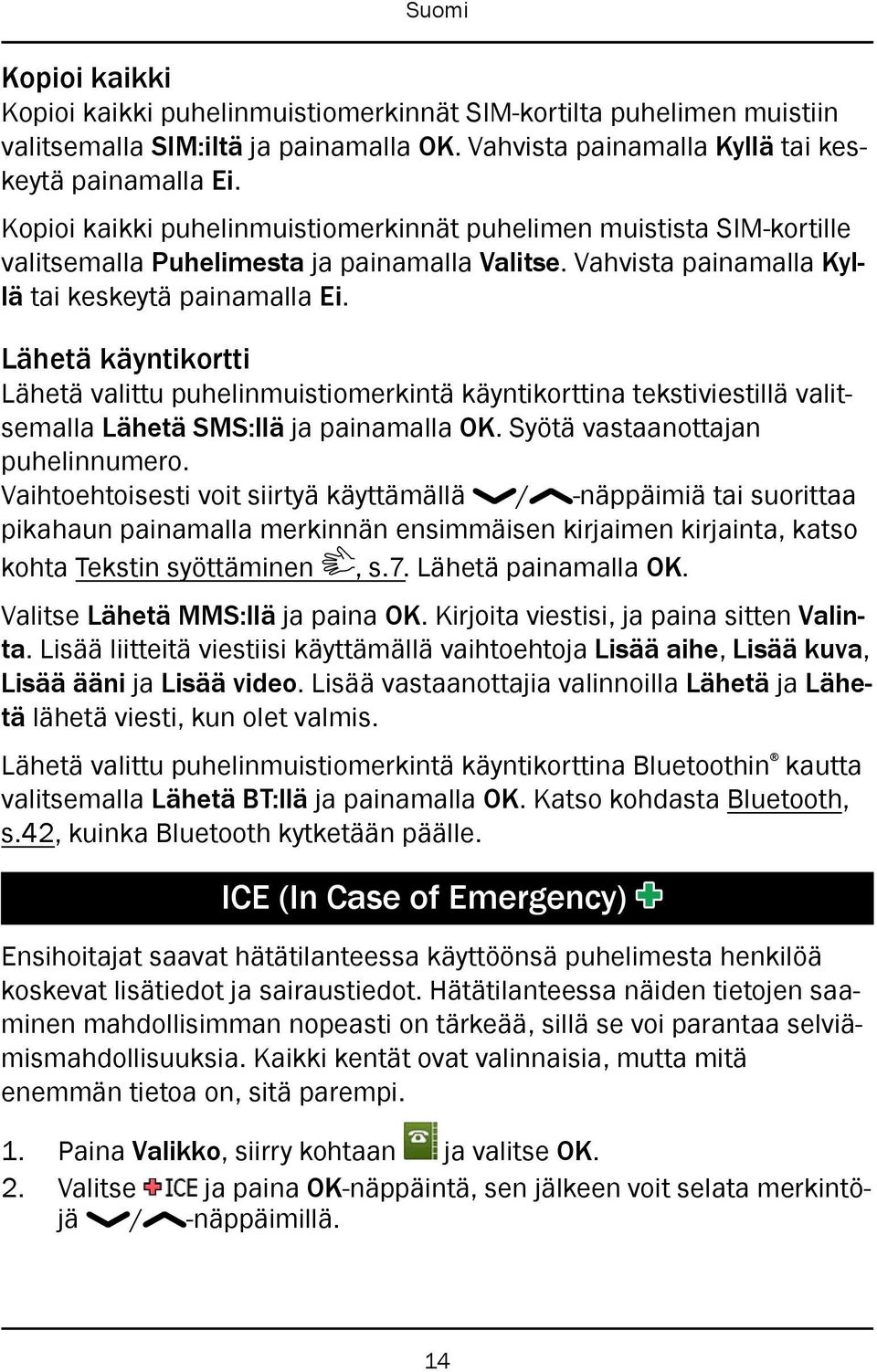 Lähetä käyntikortti Lähetä valittu puhelinmuistiomerkintä käyntikorttina tekstiviestillä valitsemalla Lähetä SMS:llä ja painamalla OK. Syötä vastaanottajan puhelinnumero.