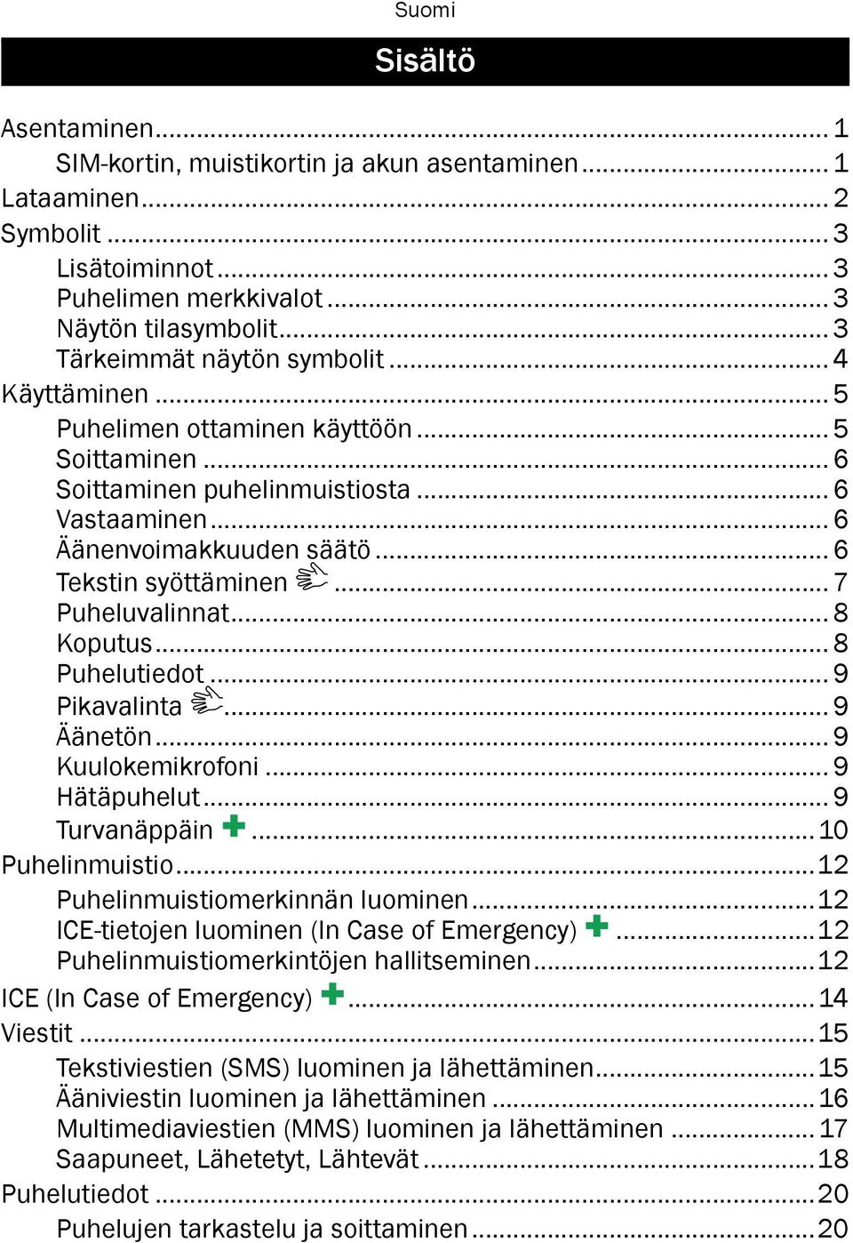 .. 6 Tekstin syöttäminen... 7 Puheluvalinnat... 8 Koputus... 8 Puhelutiedot... 9 Pikavalinta... 9 Äänetön... 9 Kuulokemikrofoni... 9 Hätäpuhelut... 9 Turvanäppäin...10 Puhelinmuistio.