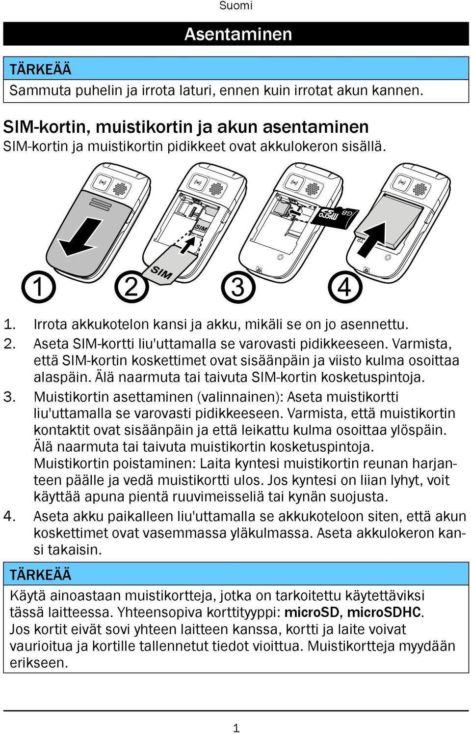 Varmista, että SIM-kortin koskettimet ovat sisäänpäin ja viisto kulma osoittaa alaspäin. Älä naarmuta tai taivuta SIM-kortin kosketuspintoja. 3.