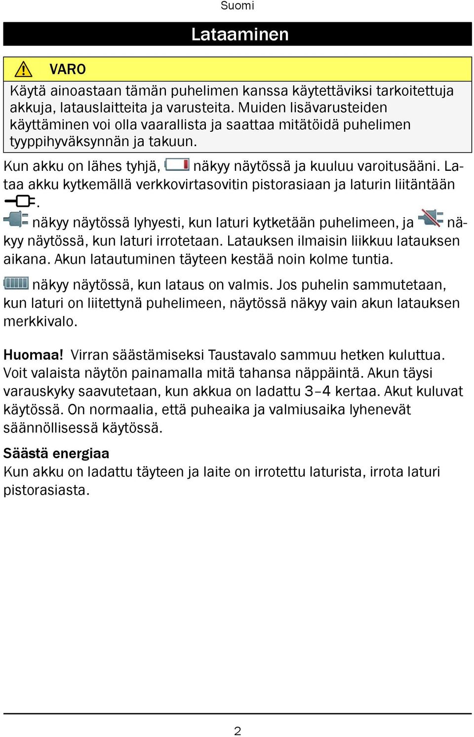 Lataa akku kytkemällä verkkovirtasovitin pistorasiaan ja laturin liitäntään y. näkyy näytössä lyhyesti, kun laturi kytketään puhelimeen, ja näkyy näytössä, kun laturi irrotetaan.