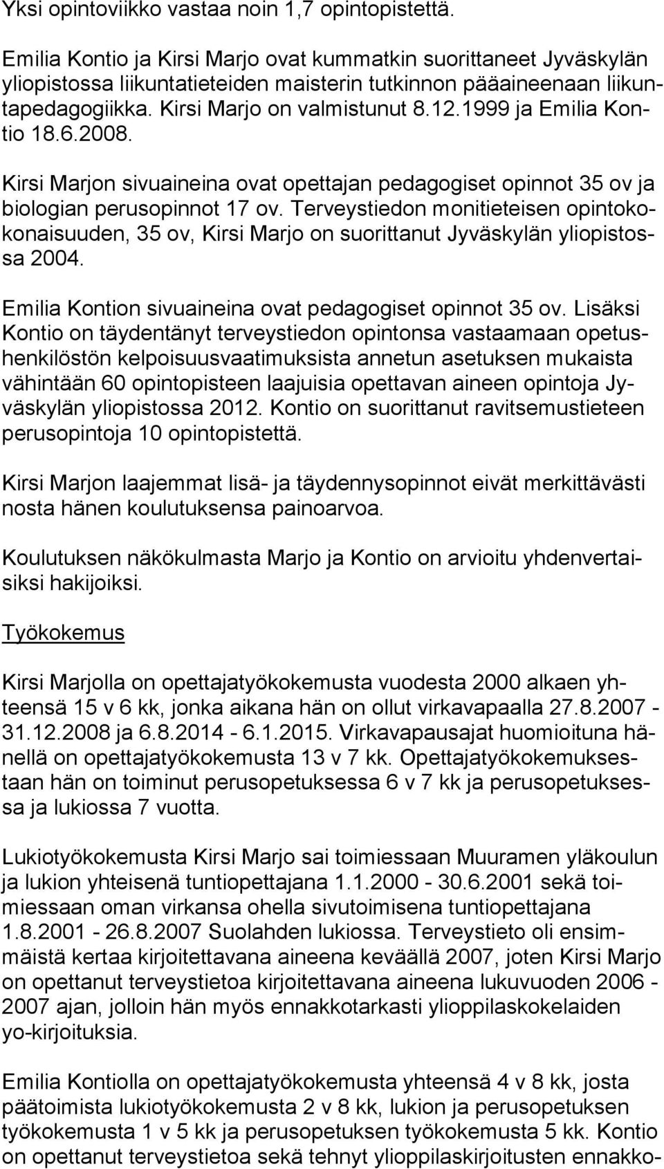 Kirsi Marjo on valmistunut 8.12.1999 ja Emilia Kontio 18.6.2008. Kirsi Marjon sivuaineina ovat opettajan pe da go gi set opinnot 35 ov ja bio lo gian perusopinnot 17 ov.