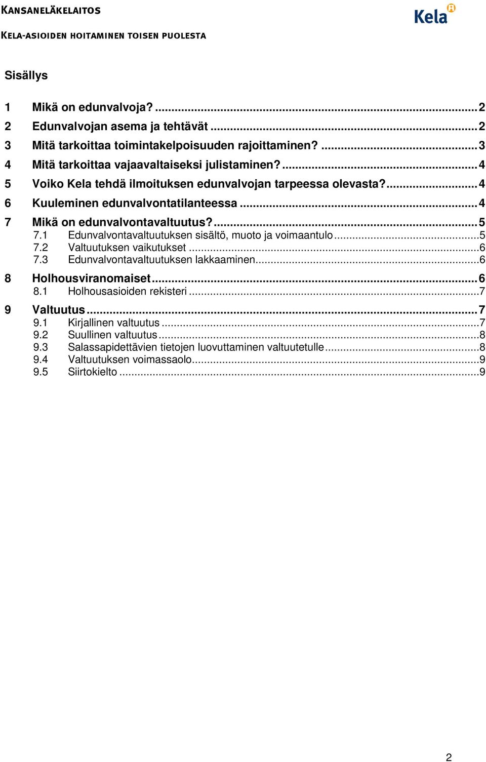 1 Edunvalvontavaltuutuksen sisältö, muoto ja voimaantulo... 5 7.2 Valtuutuksen vaikutukset... 6 7.3 Edunvalvontavaltuutuksen lakkaaminen... 6 8 Holhousviranomaiset... 6 8.1 Holhousasioiden rekisteri.