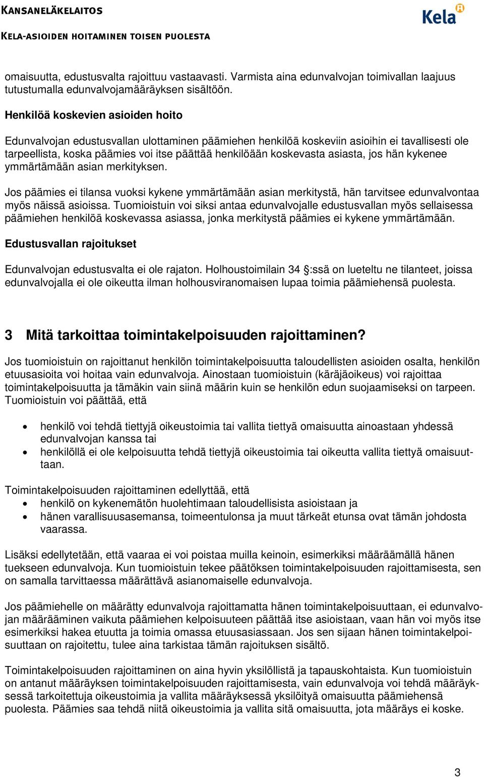 asiasta, jos hän kykenee ymmärtämään asian merkityksen. Jos päämies ei tilansa vuoksi kykene ymmärtämään asian merkitystä, hän tarvitsee edunvalvontaa myös näissä asioissa.